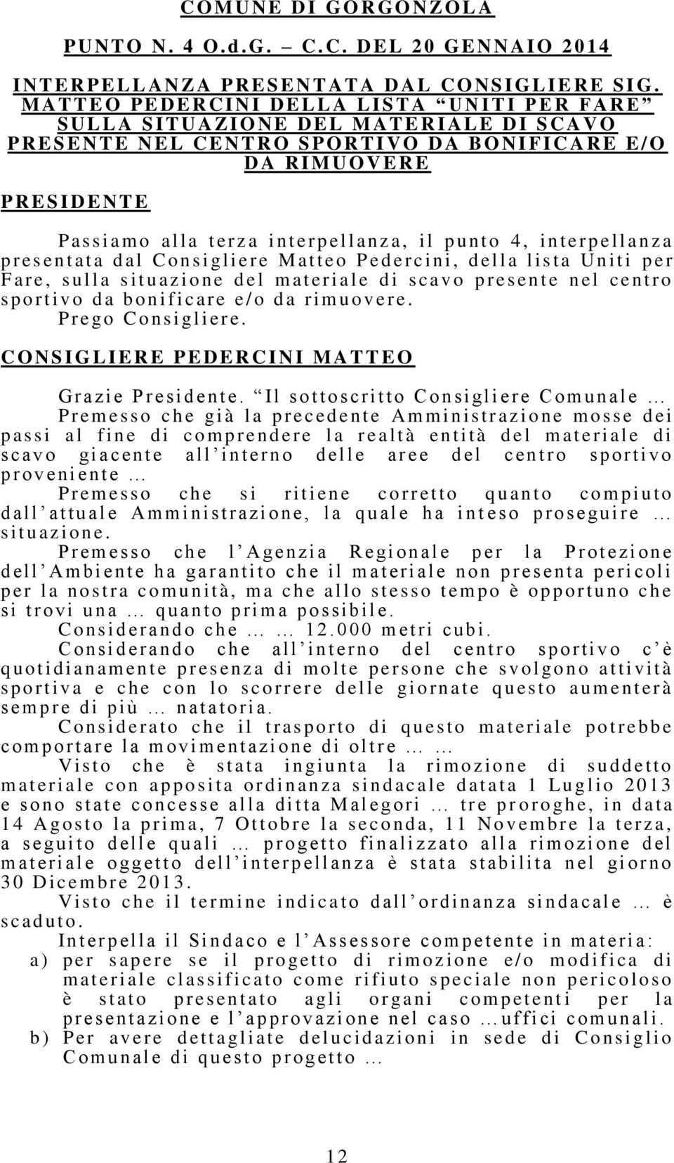 E / O D A R I M U O V E R E P assiamo alla t erz a i n t e r p ellanz a, i l p u n t o 4, i n t e r p ellanza p r es entat a d al C o n s i gl i ere M at t e o P e d e r c i n i, d ella l i s t a U n