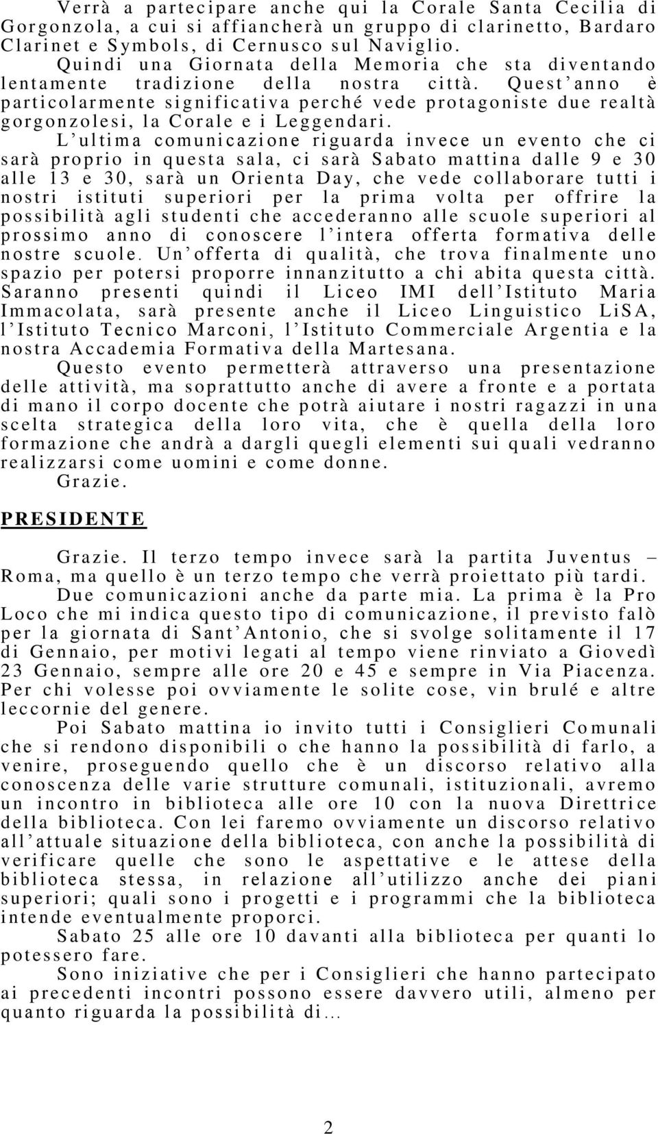 Q u e s t anno è p a r t i colarmente s i g n i f i c ativa p erch é v ed e p r o t a go n i s t e d u e r e altà g o r g o n z o l es i, l a C o r al e e i Le g g e n d a r i.