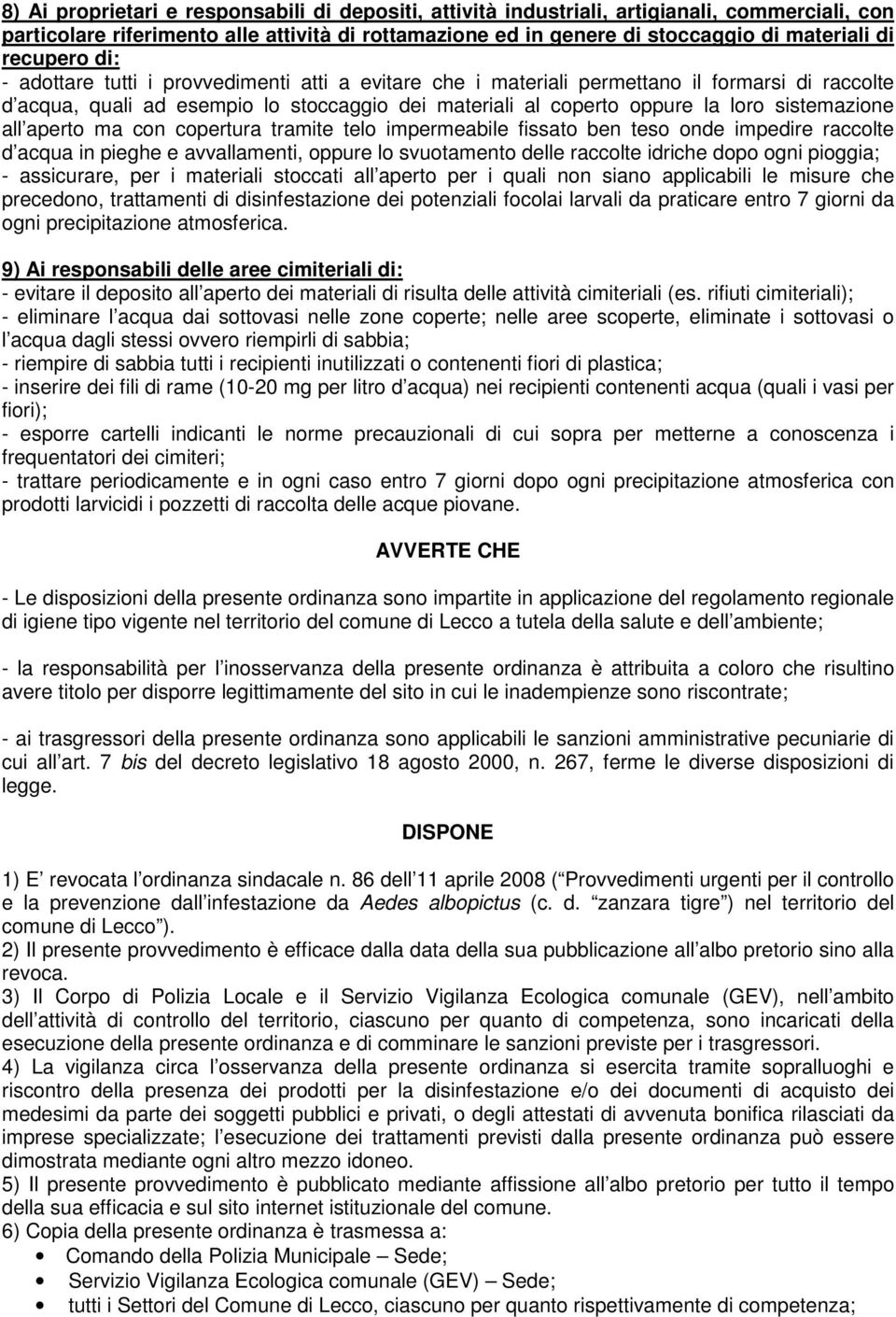 sistemazione all aperto ma con copertura tramite telo impermeabile fissato ben teso onde impedire raccolte d acqua in pieghe e avvallamenti, oppure lo svuotamento delle raccolte idriche dopo ogni