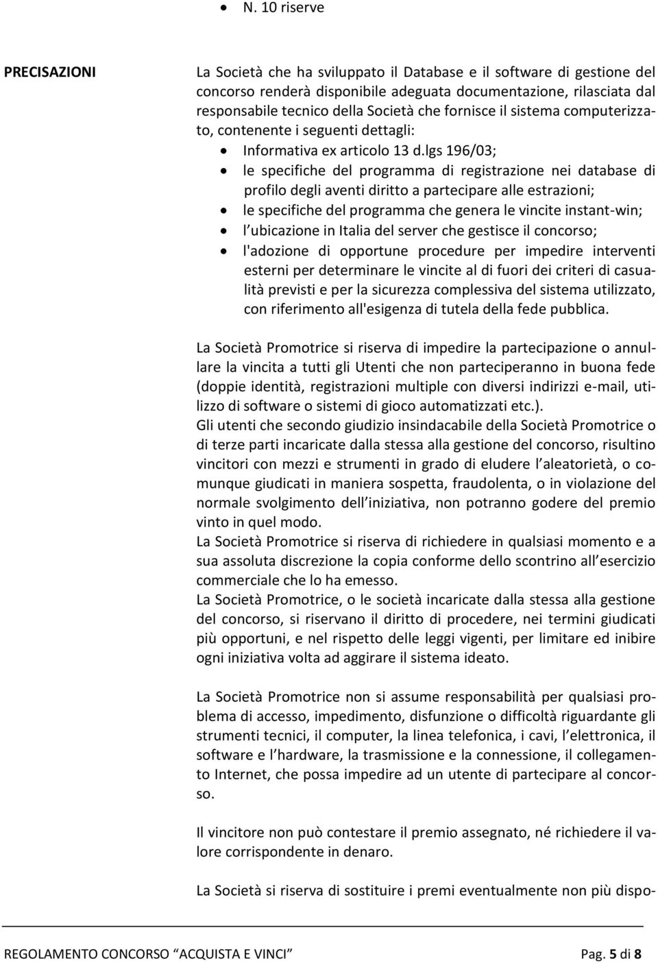 lgs 196/03; le specifiche del programma di registrazione nei database di profilo degli aventi diritto a partecipare alle estrazioni; le specifiche del programma che genera le vincite instant-win; l