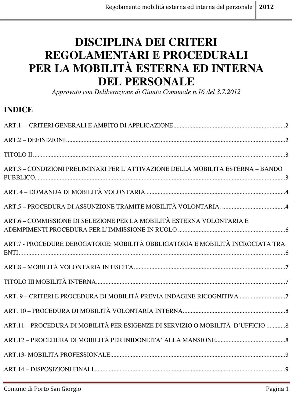 ..4 ART.5 PROCEDURA DI ASSUNZIONE TRAMITE MOBILITÀ VOLONTARIA....4 ART.6 COMMISSIONE DI SELEZIONE PER LA MOBILITÀ ESTERNA VOLONTARIA E ADEMPIMENTI PROCEDURA PER L IMMISSIONE IN RUOLO...6 ART.