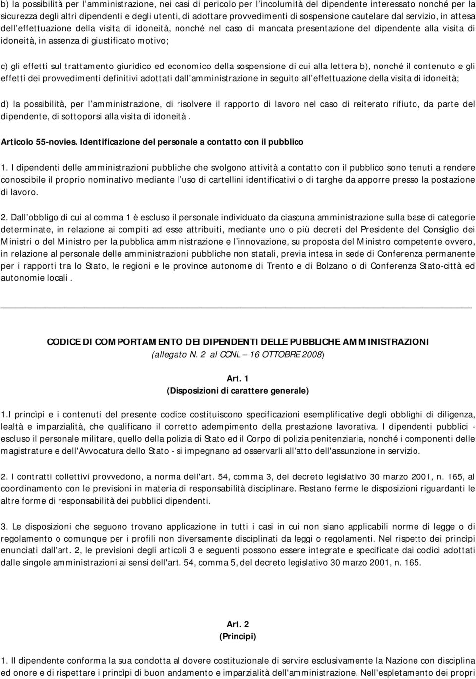 motivo; c) gli effetti sul trattamento giuridico ed economico della sospensione di cui alla lettera b), nonché il contenuto e gli effetti dei provvedimenti definitivi adottati dall amministrazione in