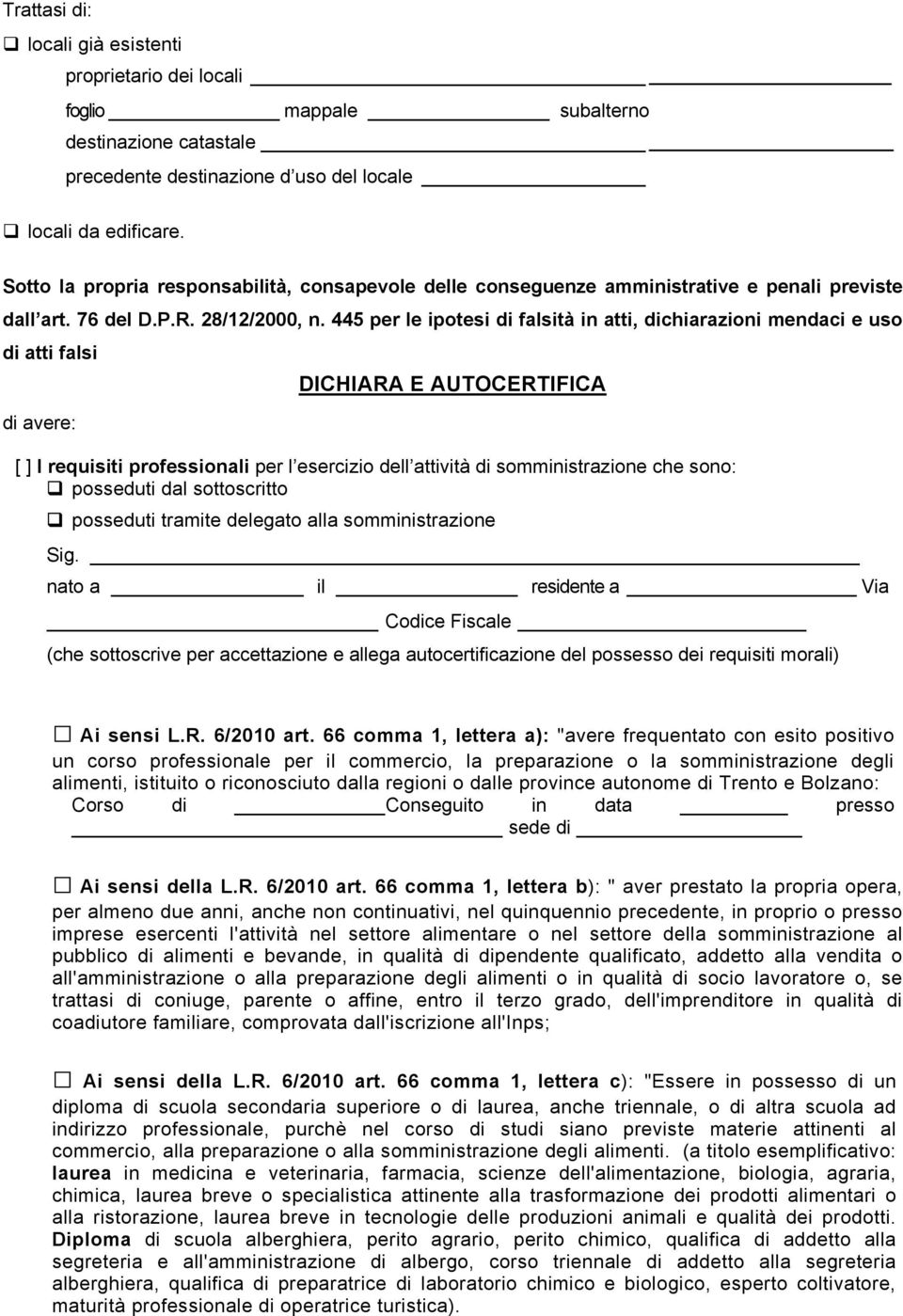 445 per le ipotesi di falsità in atti, dichiarazioni mendaci e uso di atti falsi DICHIARA E AUTOCERTIFICA di avere: [ ] I requisiti professionali per l esercizio dell attività di somministrazione che