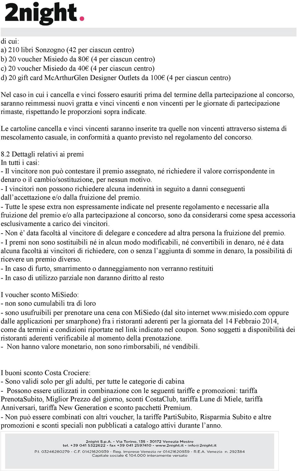 vincenti per le giornate di partecipazione rimaste, rispettando le proporzioni sopra indicate.