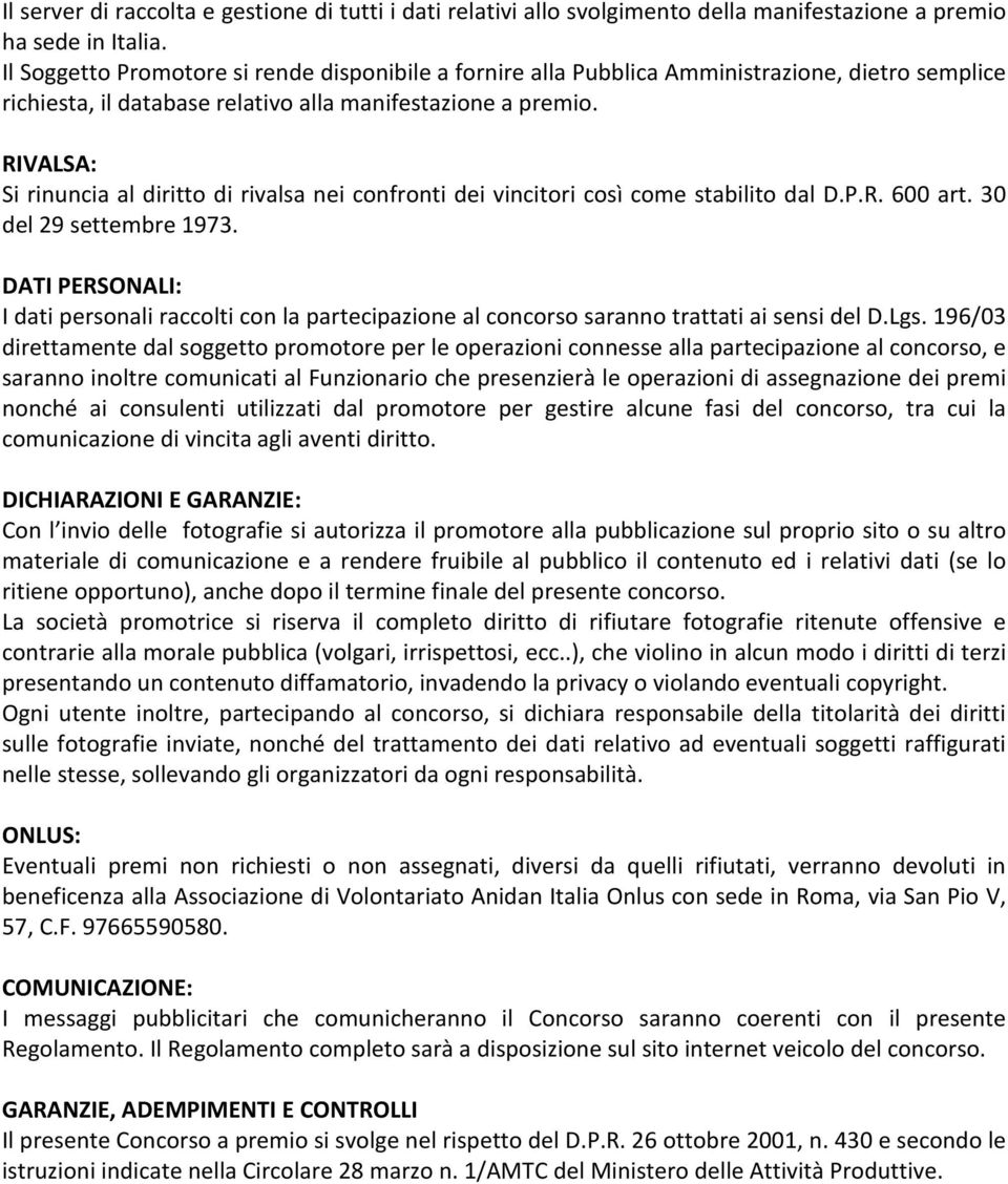 RIVALSA: Si rinuncia al diritto di rivalsa nei confronti dei vincitori così come stabilito dal D.P.R. 600 art. 30 del 29 settembre 1973.