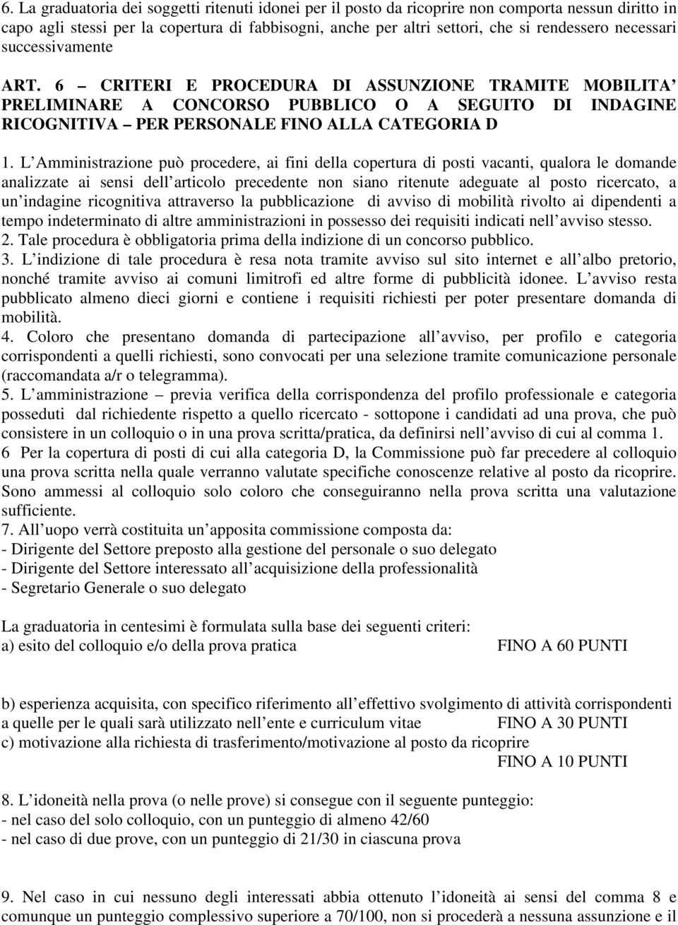 L Amministrazione può procedere, ai fini della copertura di posti vacanti, qualora le domande analizzate ai sensi dell articolo precedente non siano ritenute adeguate al posto ricercato, a un