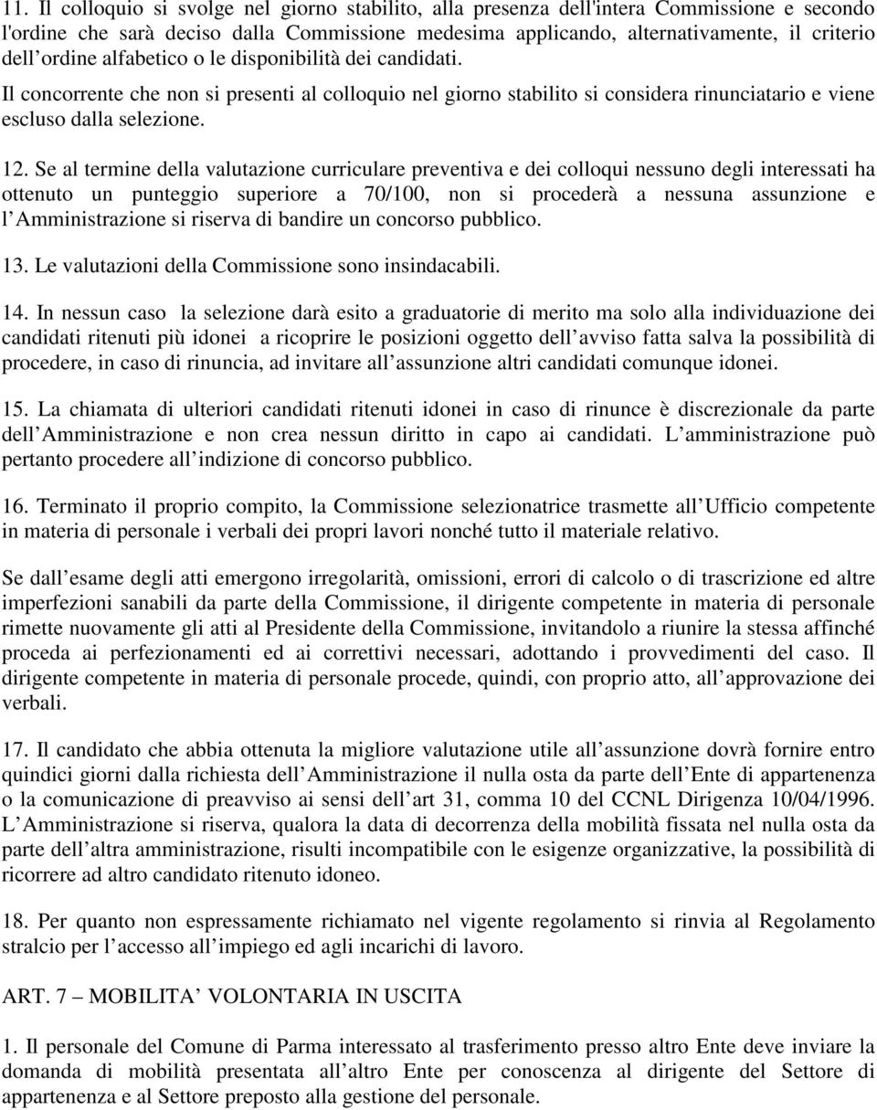 Se al termine della valutazione curriculare preventiva e dei colloqui nessuno degli interessati ha ottenuto un punteggio superiore a 70/100, non si procederà a nessuna assunzione e l Amministrazione