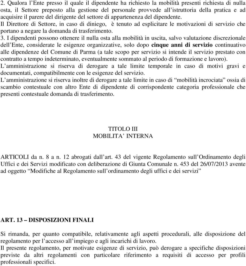 Il Direttore di Settore, in caso di diniego, è tenuto ad esplicitare le motivazioni di servizio che portano a negare la domanda di trasferimento. 3.