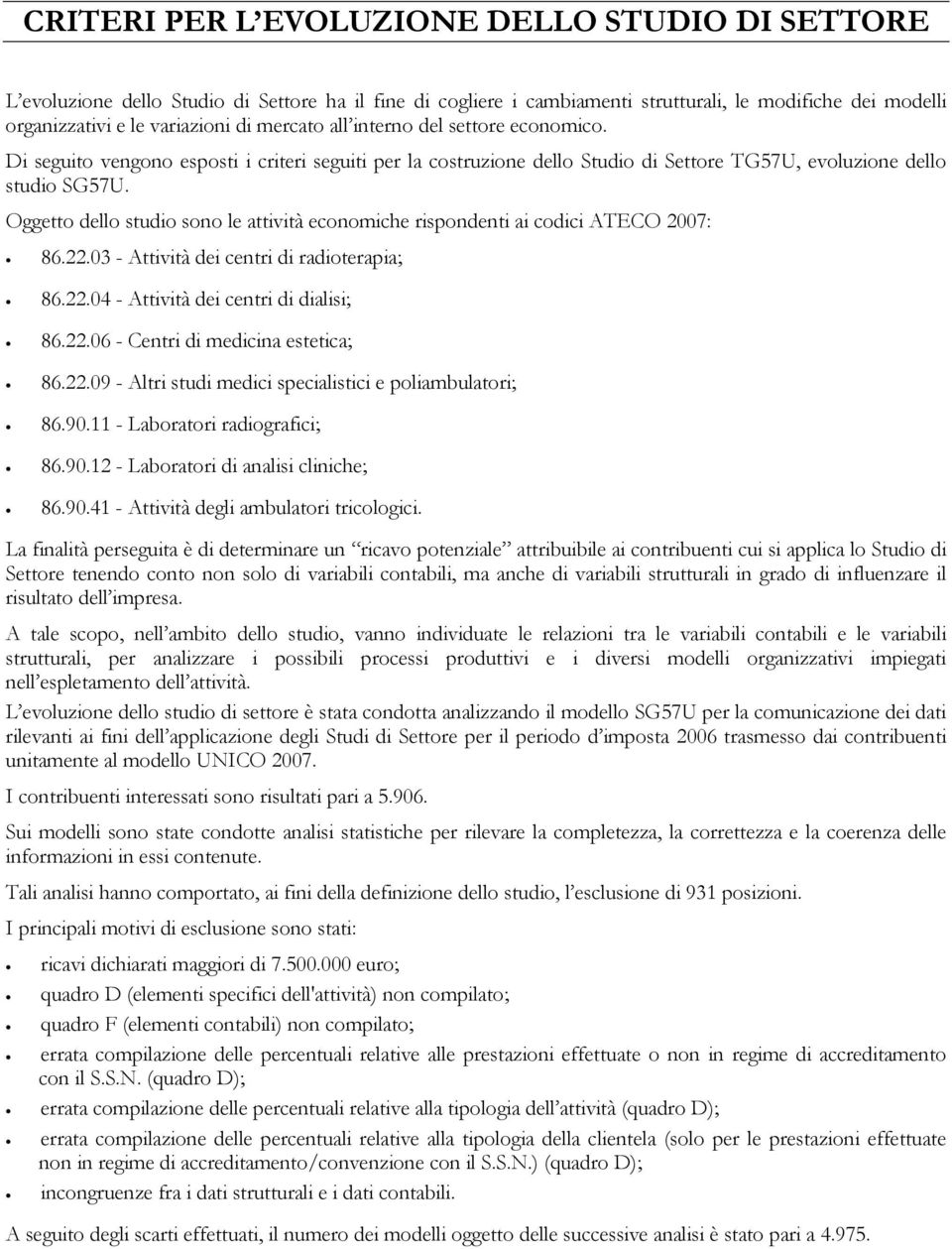 Oggetto dello studio sono le attività economiche rispondenti ai codici ATECO 2007: 86.22.03 - Attività dei centri di radioterapia; 86.22.04 - Attività dei centri di dialisi; 86.22.06 - Centri di medicina estetica; 86.