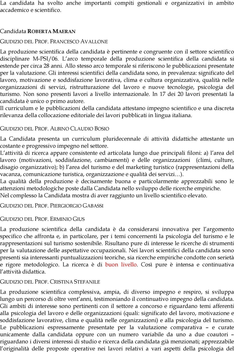 L arco temporale della produzione scientifica della candidata si estende per circa 28 anni. Allo stesso arco temporale si riferiscono le pubblicazioni presentate per la valutazione.