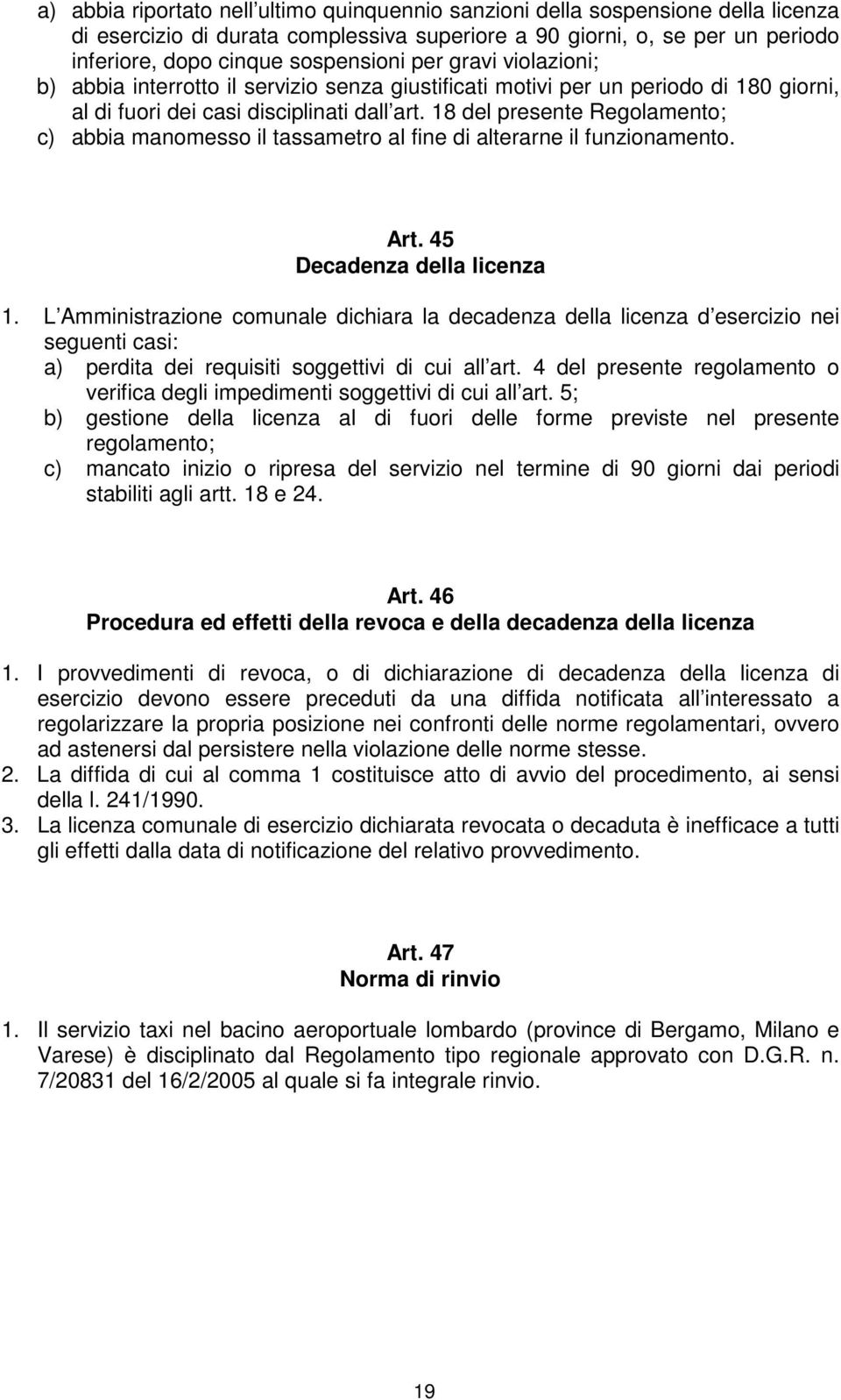 18 del presente Regolamento; c) abbia manomesso il tassametro al fine di alterarne il funzionamento. Art. 45 Decadenza della licenza 1.