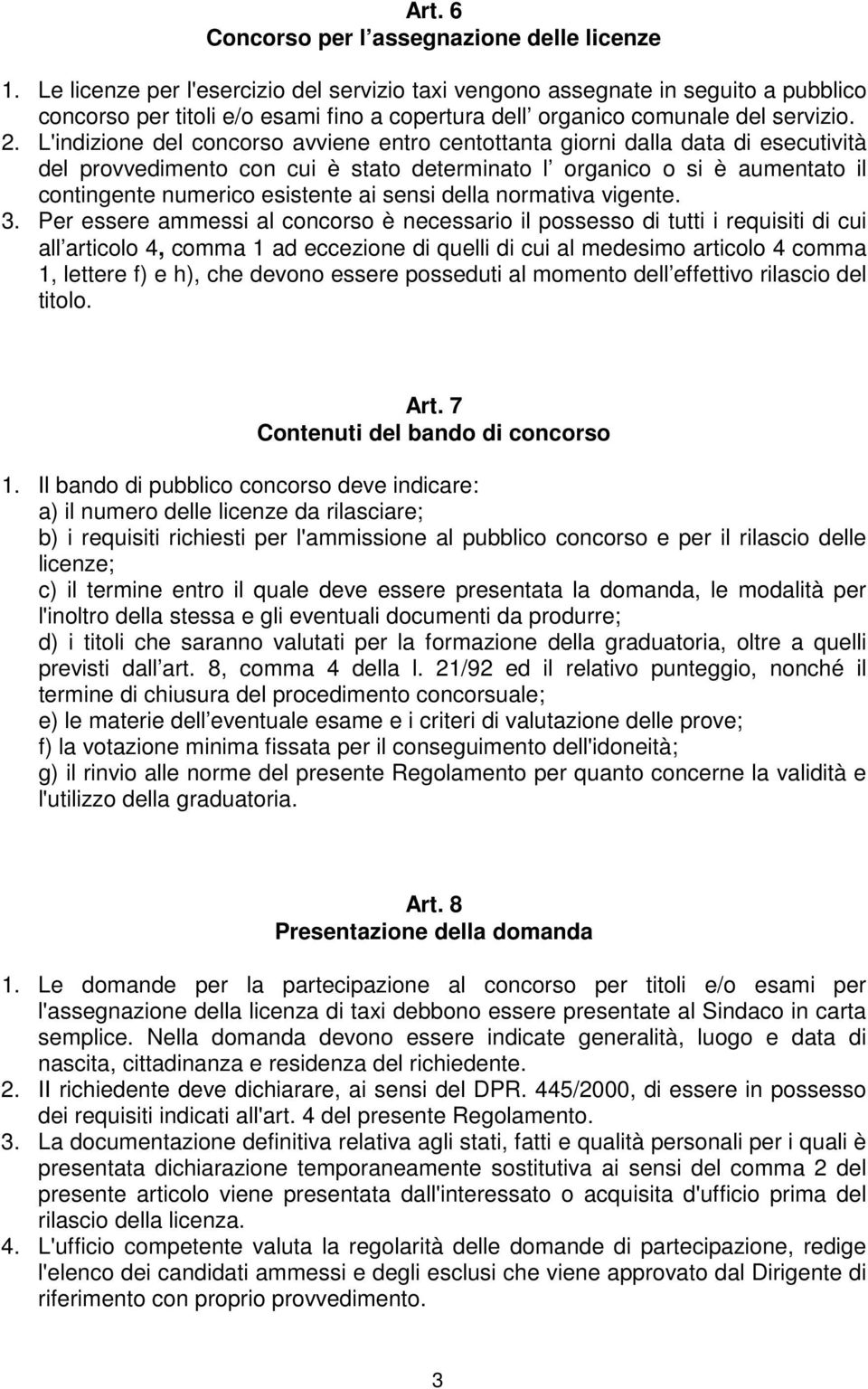 L'indizione del concorso avviene entro centottanta giorni dalla data di esecutività del provvedimento con cui è stato determinato l organico o si è aumentato il contingente numerico esistente ai