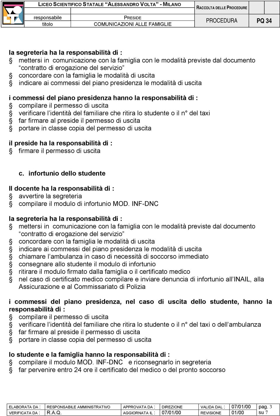 che ritira lo studente o il n del taxi far firmare al preside il permesso di uscita portare in classe copia del permesso di uscita il preside ha la responsabilità di : firmare il permesso di uscita c.