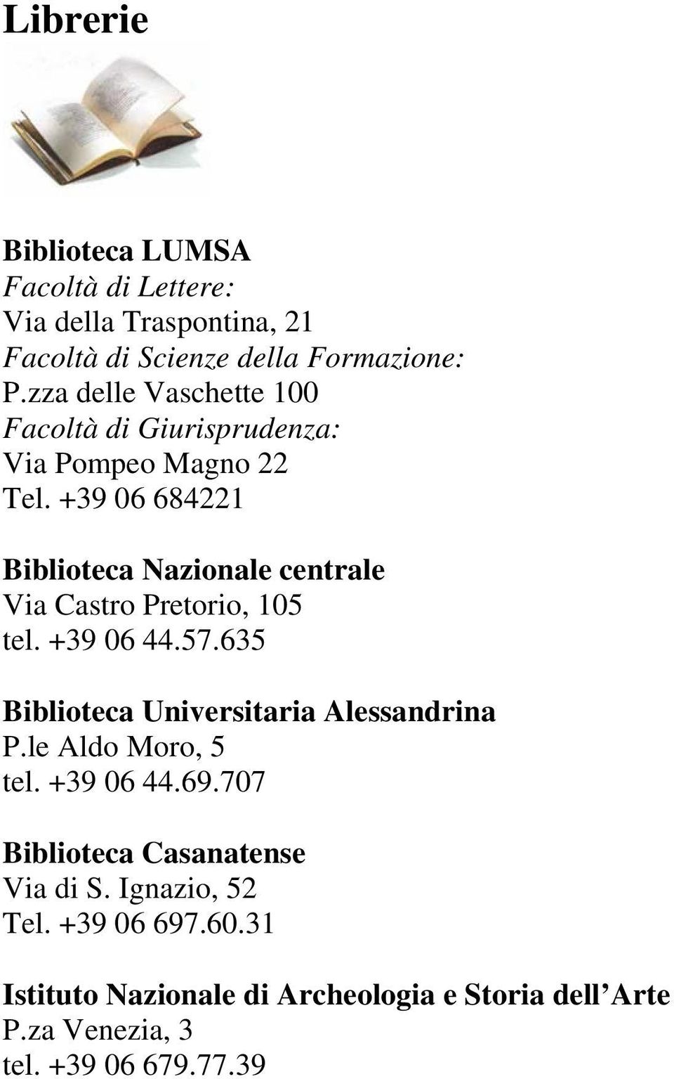 +39 06 684221 Biblioteca Nazionale centrale Via Castro Pretorio, 105 tel. +39 06 44.57.