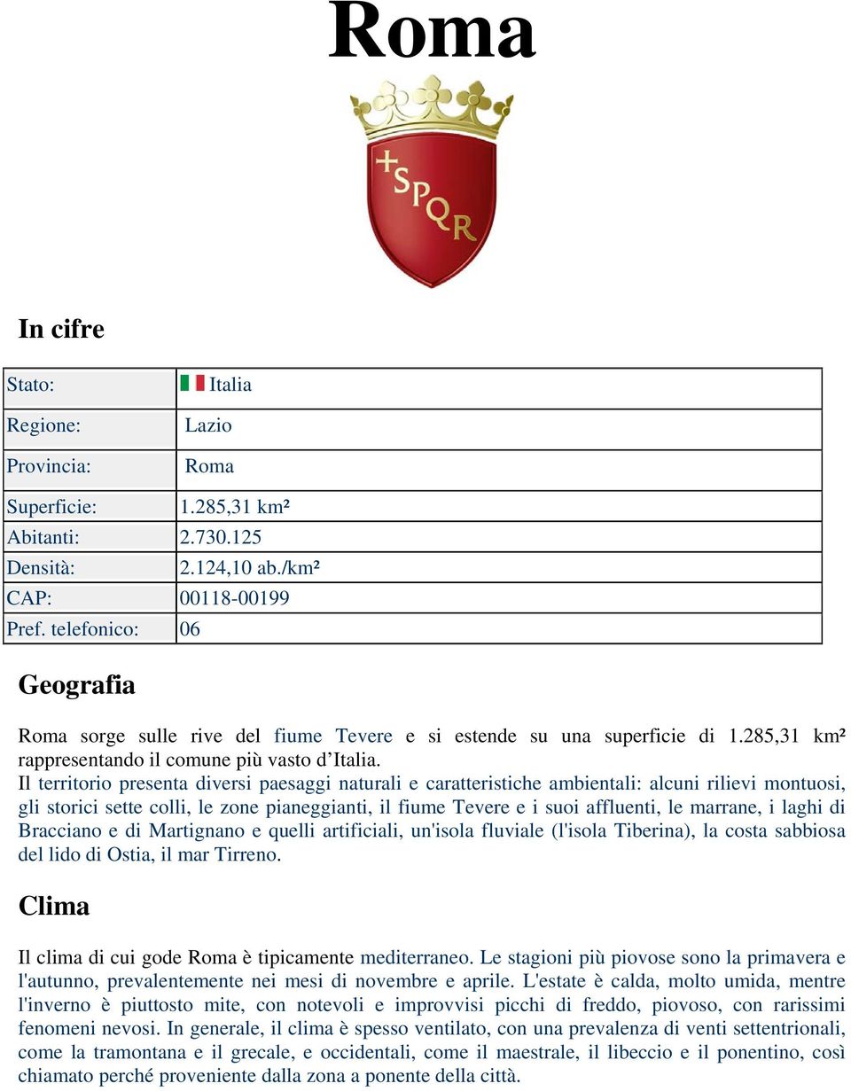 Il territorio presenta diversi paesaggi naturali e caratteristiche ambientali: alcuni rilievi montuosi, gli storici sette colli, le zone pianeggianti, il fiume Tevere e i suoi affluenti, le marrane,