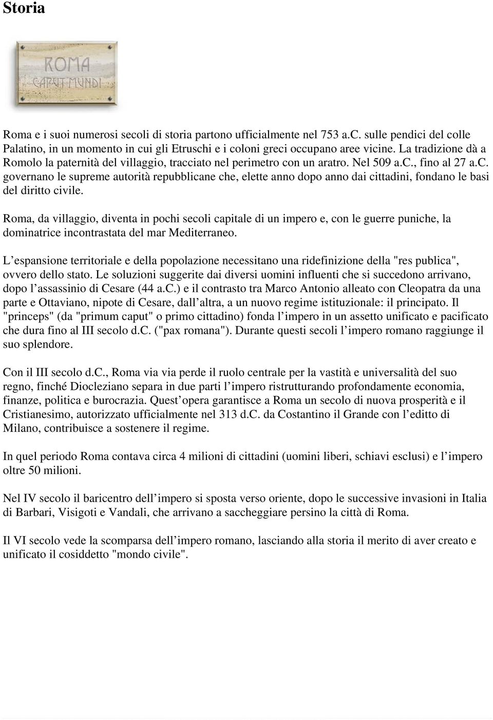 Roma, da villaggio, diventa in pochi secoli capitale di un impero e, con le guerre puniche, la dominatrice incontrastata del mar Mediterraneo.