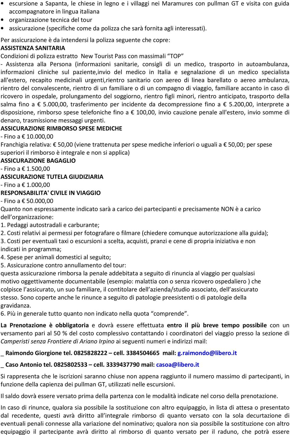 Per assicurazione è da intendersi la polizza seguente che copre: ASSISTENZA SANITARIA Condizioni di polizza estratto New Tourist Pass con massimali TOP - Assistenza alla Persona (informazioni