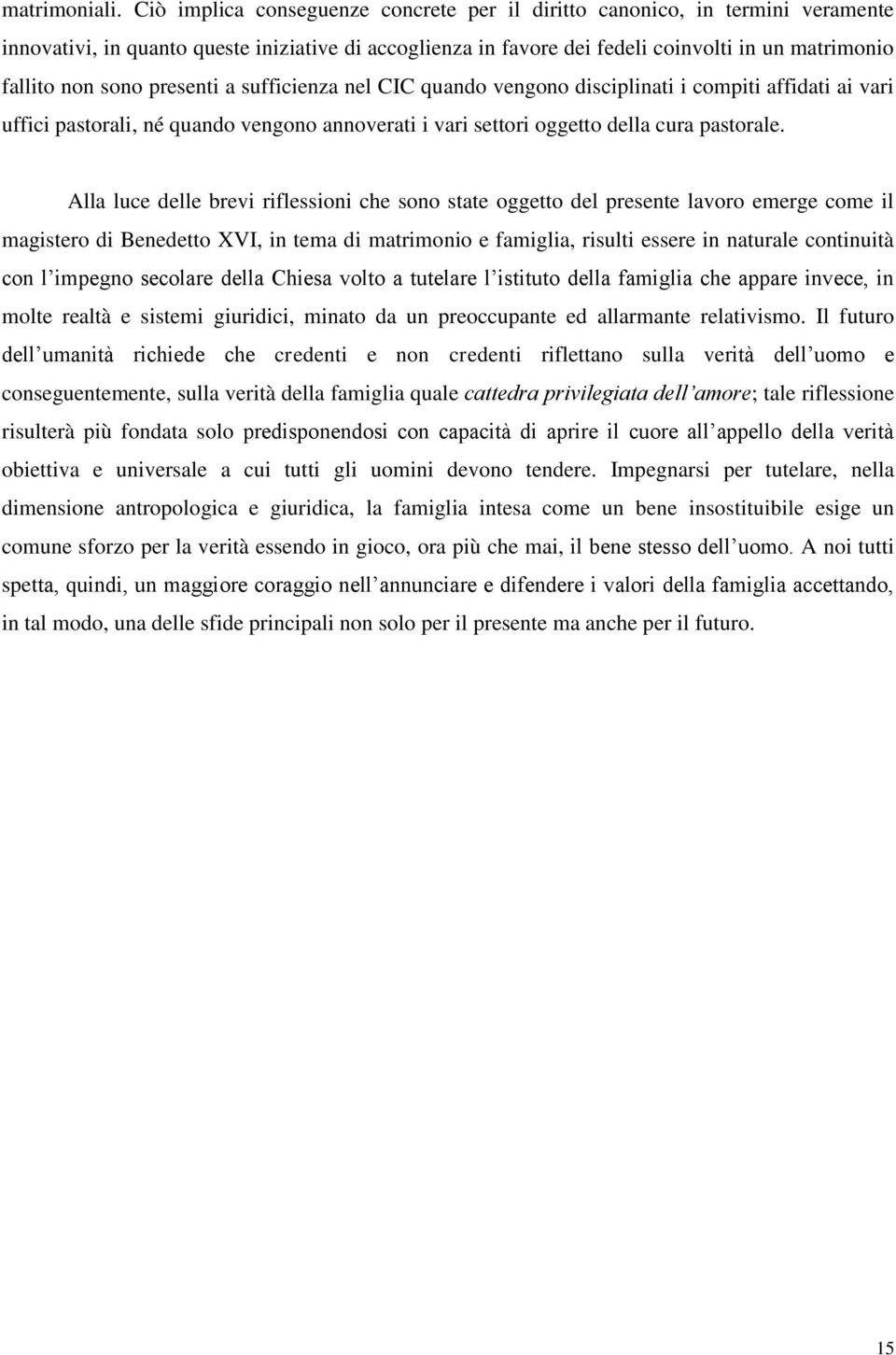 presenti a sufficienza nel CIC quando vengono disciplinati i compiti affidati ai vari uffici pastorali, né quando vengono annoverati i vari settori oggetto della cura pastorale.