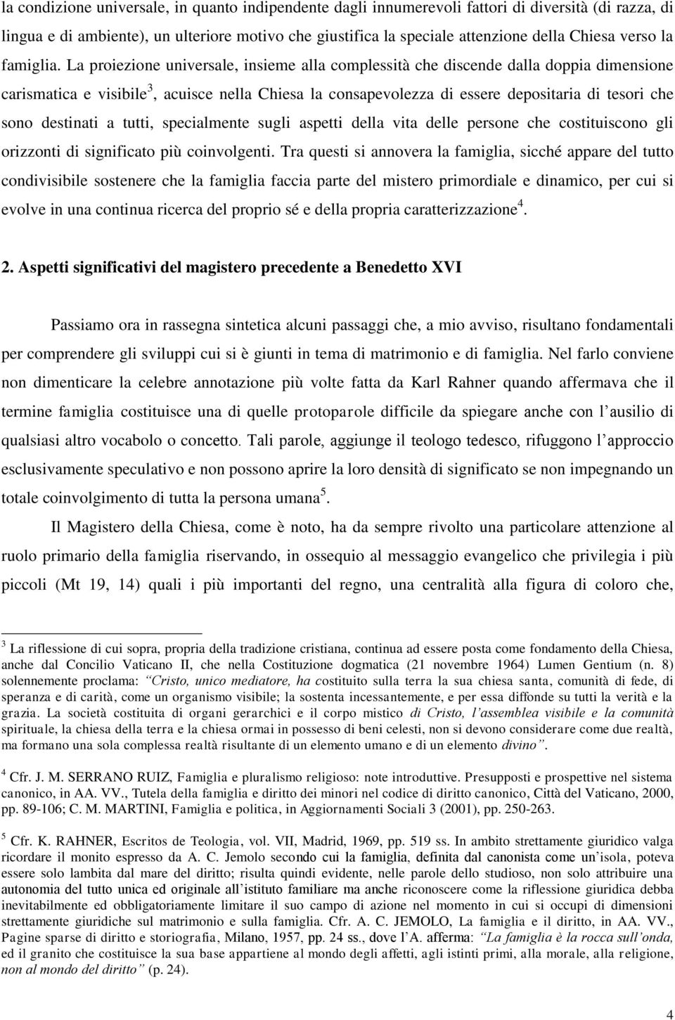 La proiezione universale, insieme alla complessità che discende dalla doppia dimensione carismatica e visibile 3, acuisce nella Chiesa la consapevolezza di essere depositaria di tesori che sono