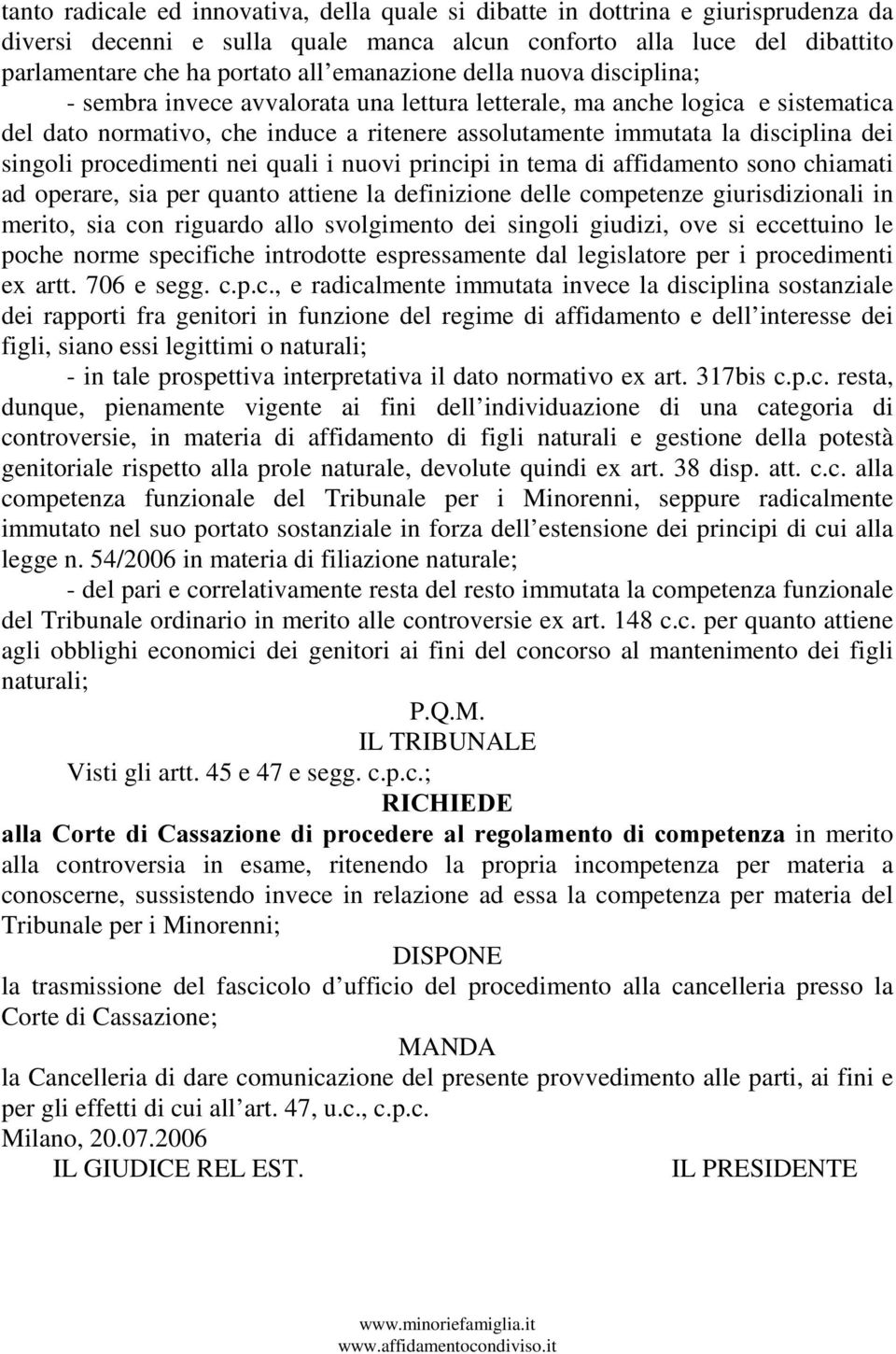 singoli procedimenti nei quali i nuovi principi in tema di affidamento sono chiamati ad operare, sia per quanto attiene la definizione delle competenze giurisdizionali in merito, sia con riguardo