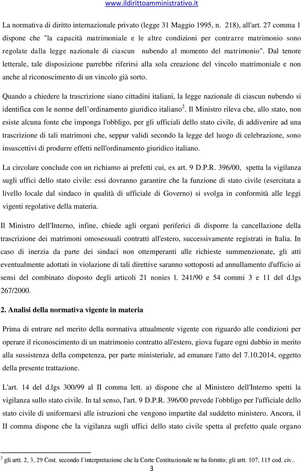 Dal tenore letterale, tale disposizione parrebbe riferirsi alla sola creazione del vincolo matrimoniale e non anche al riconoscimento di un vincolo già sorto.