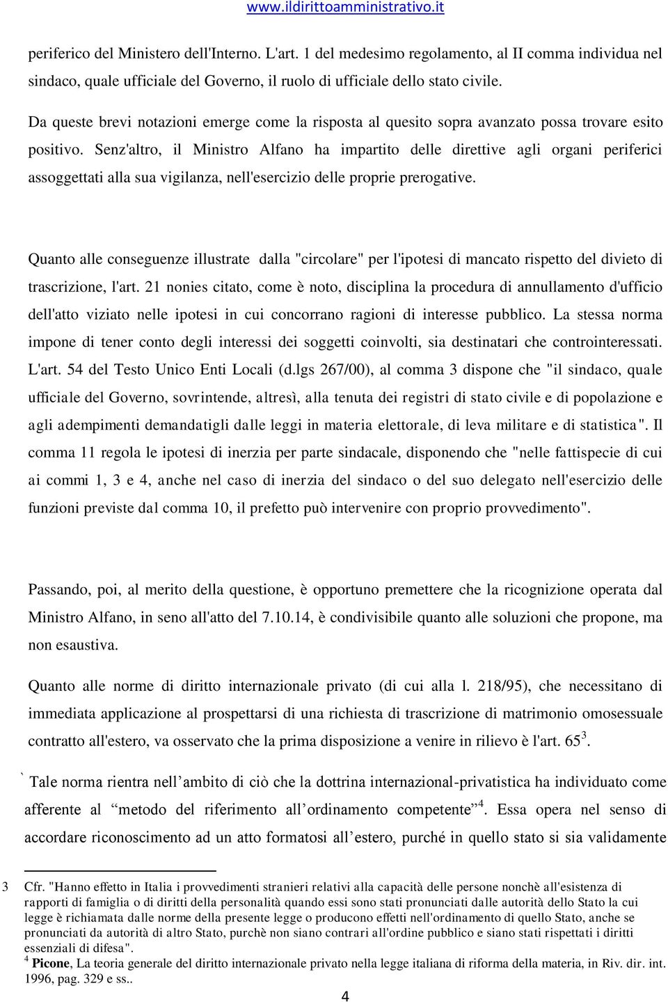 Senz'altro, il Ministro Alfano ha impartito delle direttive agli organi periferici assoggettati alla sua vigilanza, nell'esercizio delle proprie prerogative.