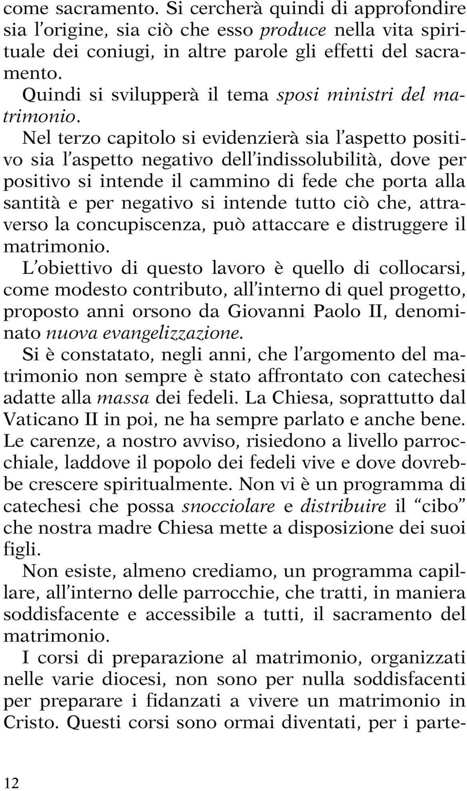 Nel terzo capitolo si evidenzierà sia l aspetto positivo sia l aspetto negativo dell indissolubilità, dove per positivo si intende il cammino di fede che porta alla santità e per negativo si intende