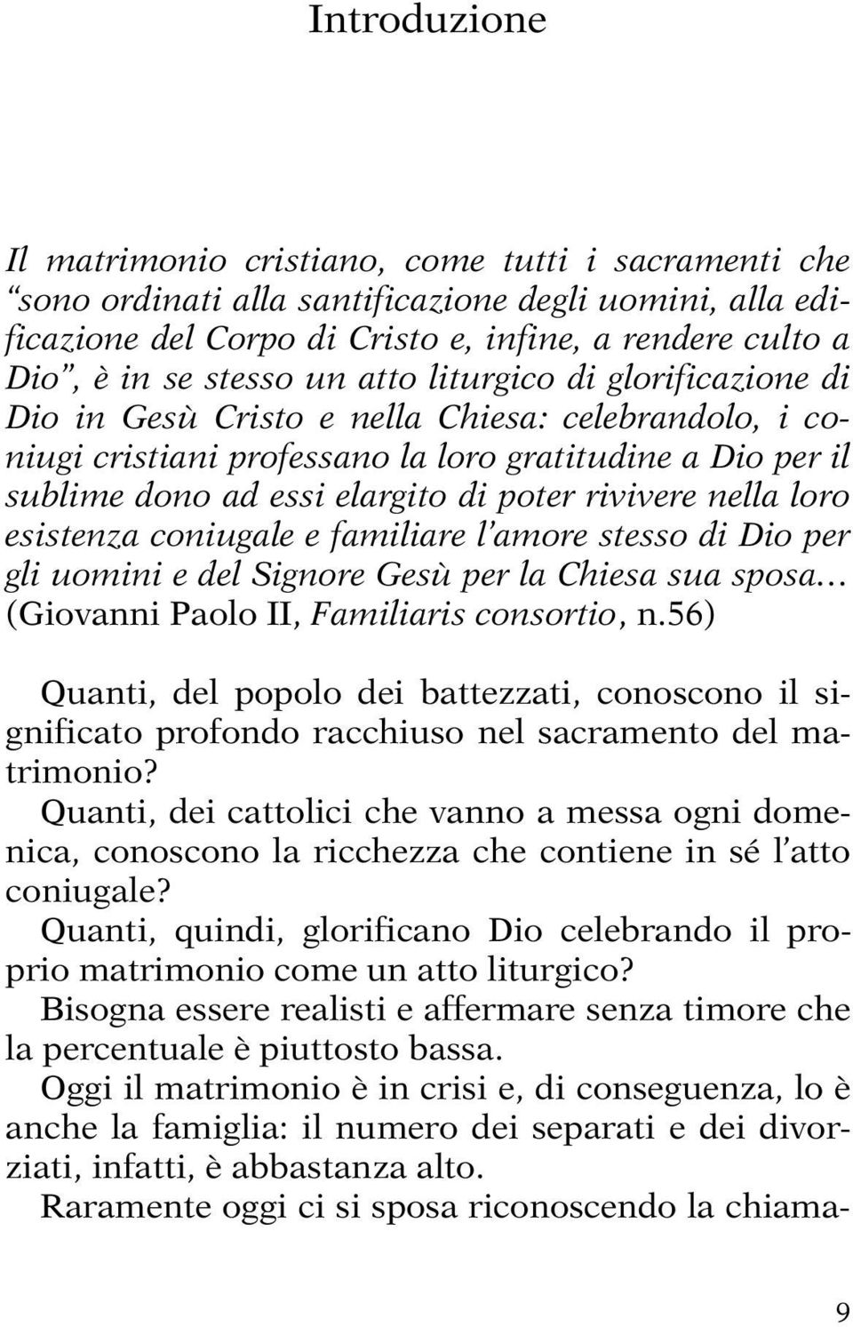 rivivere nella loro esistenza coniugale e familiare l amore stesso di Dio per gli uomini e del Signore Gesù per la Chiesa sua sposa (Giovanni Paolo II, Familiaris consortio, n.