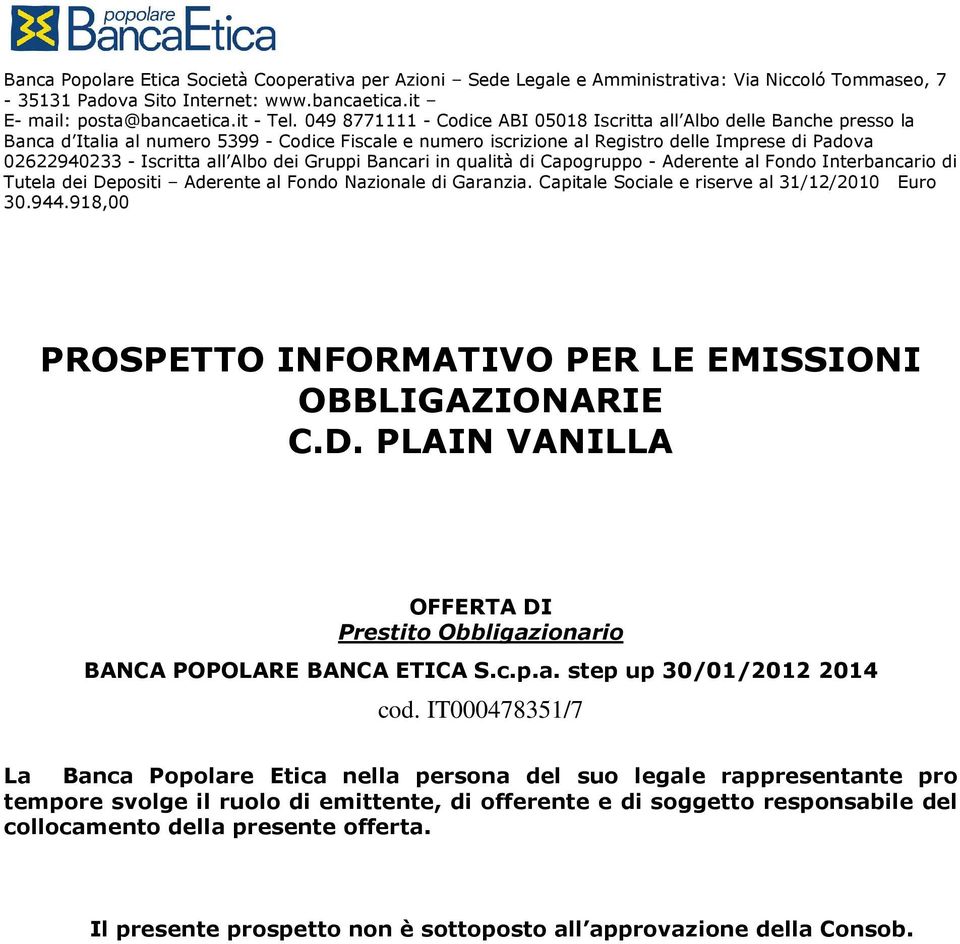 all Albo dei Gruppi Bancari in qualità di Capogruppo - Aderente al Fondo Interbancario di Tutela dei Depositi Aderente al Fondo Nazionale di Garanzia. Capitale Sociale e riserve al 31/12/2010 Euro 30.