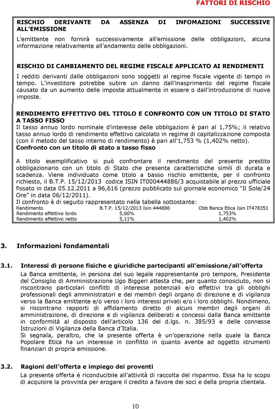 L investitore potrebbe subire un danno dall inasprimento del regime fiscale causato da un aumento delle imposte attualmente in essere o dall introduzione di nuove imposte.