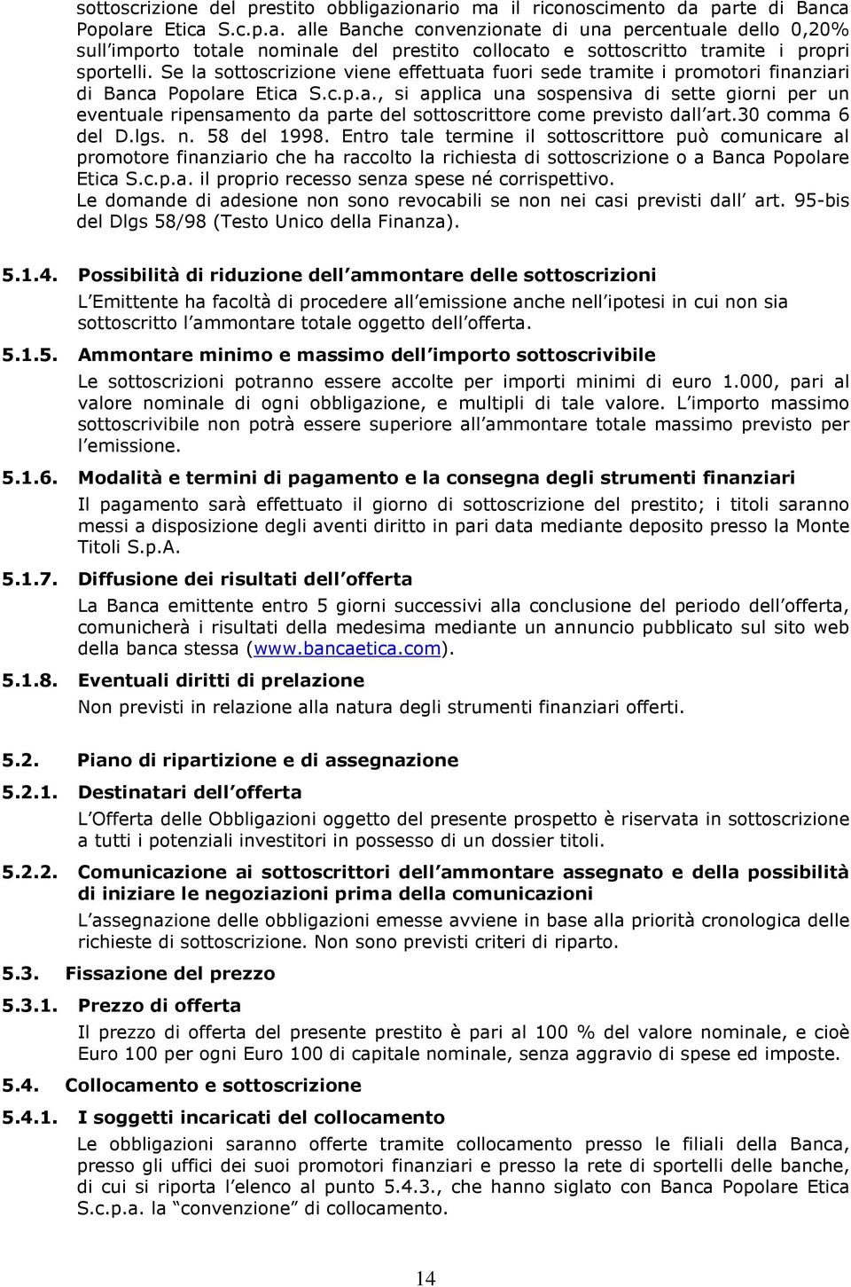 30 comma 6 del D.lgs. n. 58 del 1998. Entro tale termine il sottoscrittore può comunicare al promotore finanziario che ha raccolto la richiesta di sottoscrizione o a Banca Popolare Etica S.c.p.a. il proprio recesso senza spese né corrispettivo.