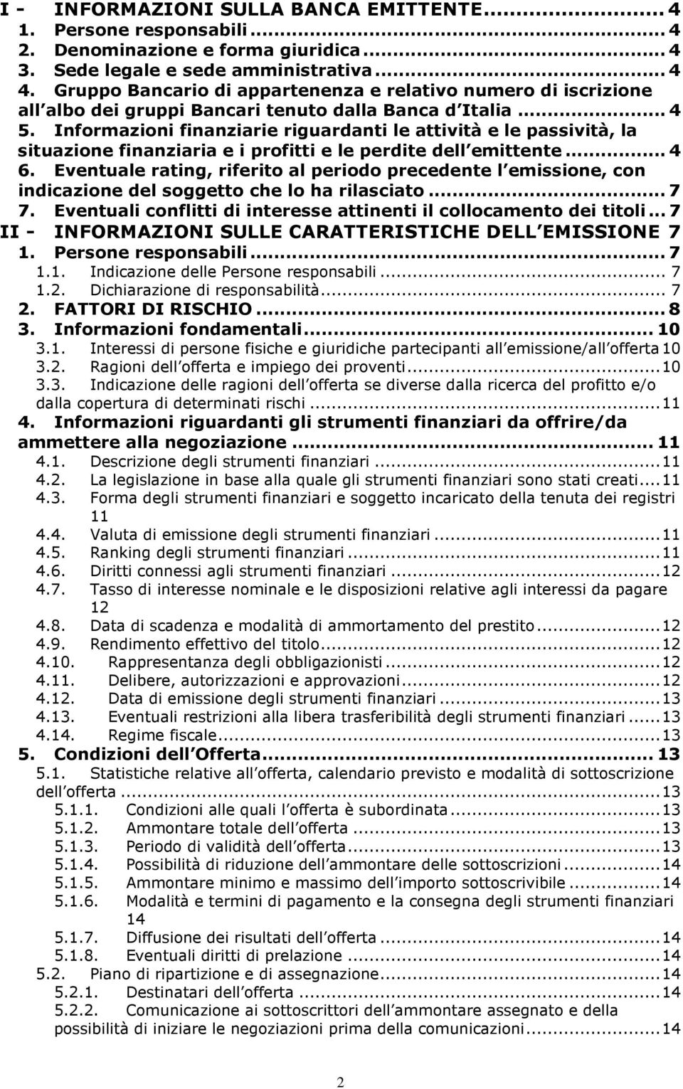 Informazioni finanziarie riguardanti le attività e le passività, la situazione finanziaria e i profitti e le perdite dell emittente... 4 6.