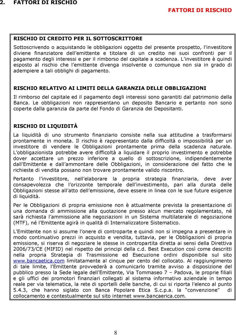 L investitore è quindi esposto al rischio che l emittente divenga insolvente o comunque non sia in grado di adempiere a tali obblighi di pagamento.