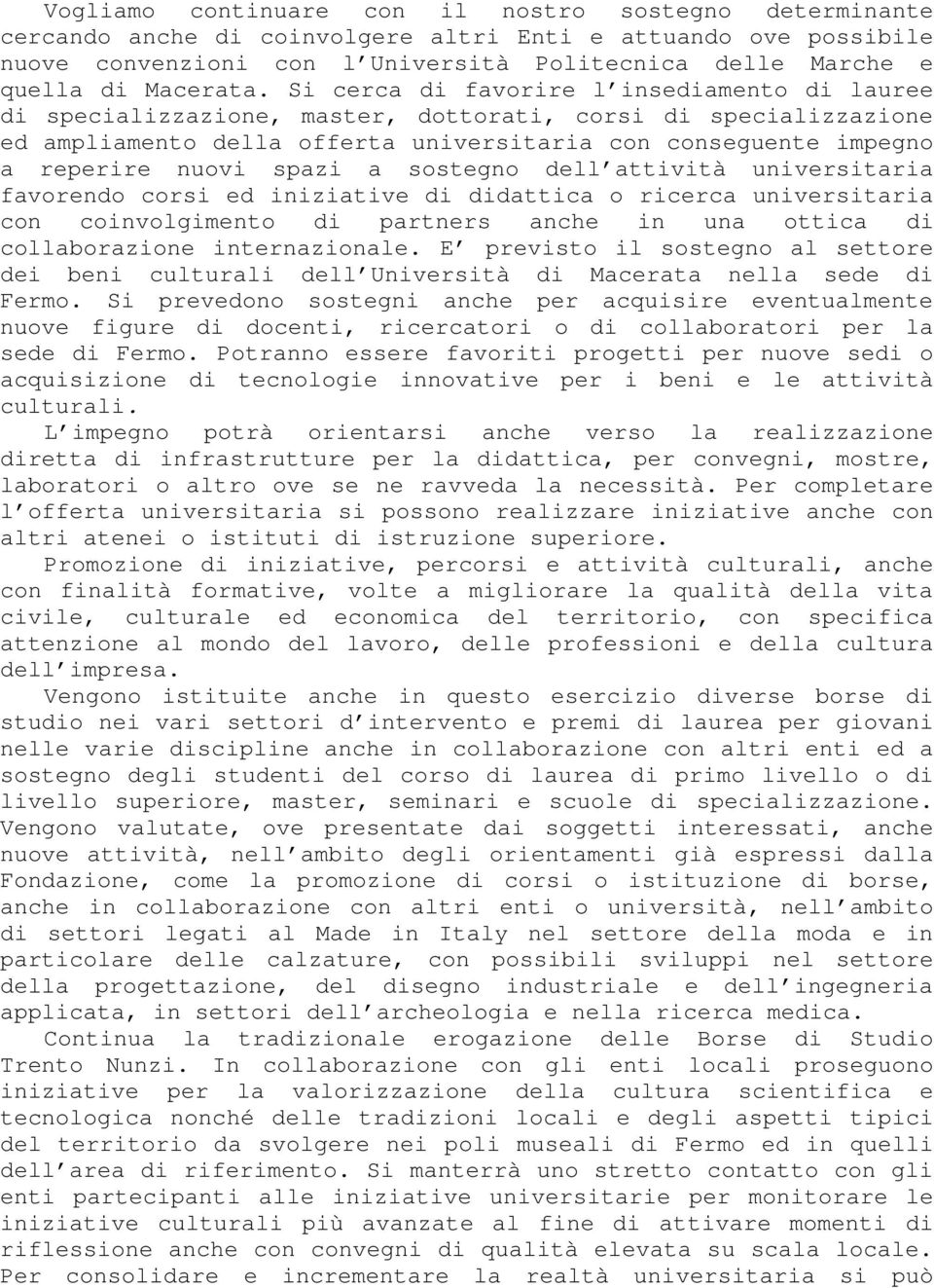 Si cerca di favorire l insediamento di lauree di specializzazione, master, dottorati, corsi di specializzazione ed ampliamento della offerta universitaria con conseguente impegno a reperire nuovi