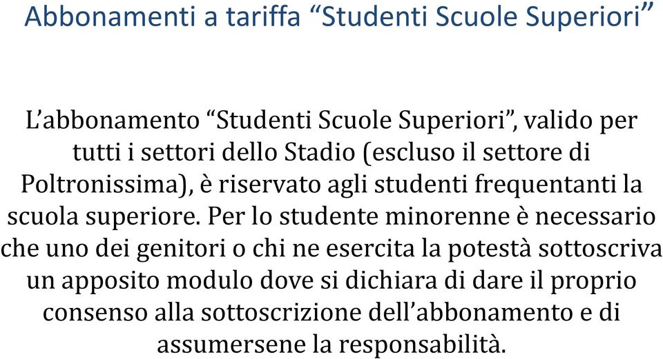 Per lo studente minorenne è necessario che uno dei genitori o chi ne esercita la potestà sottoscriva un apposito