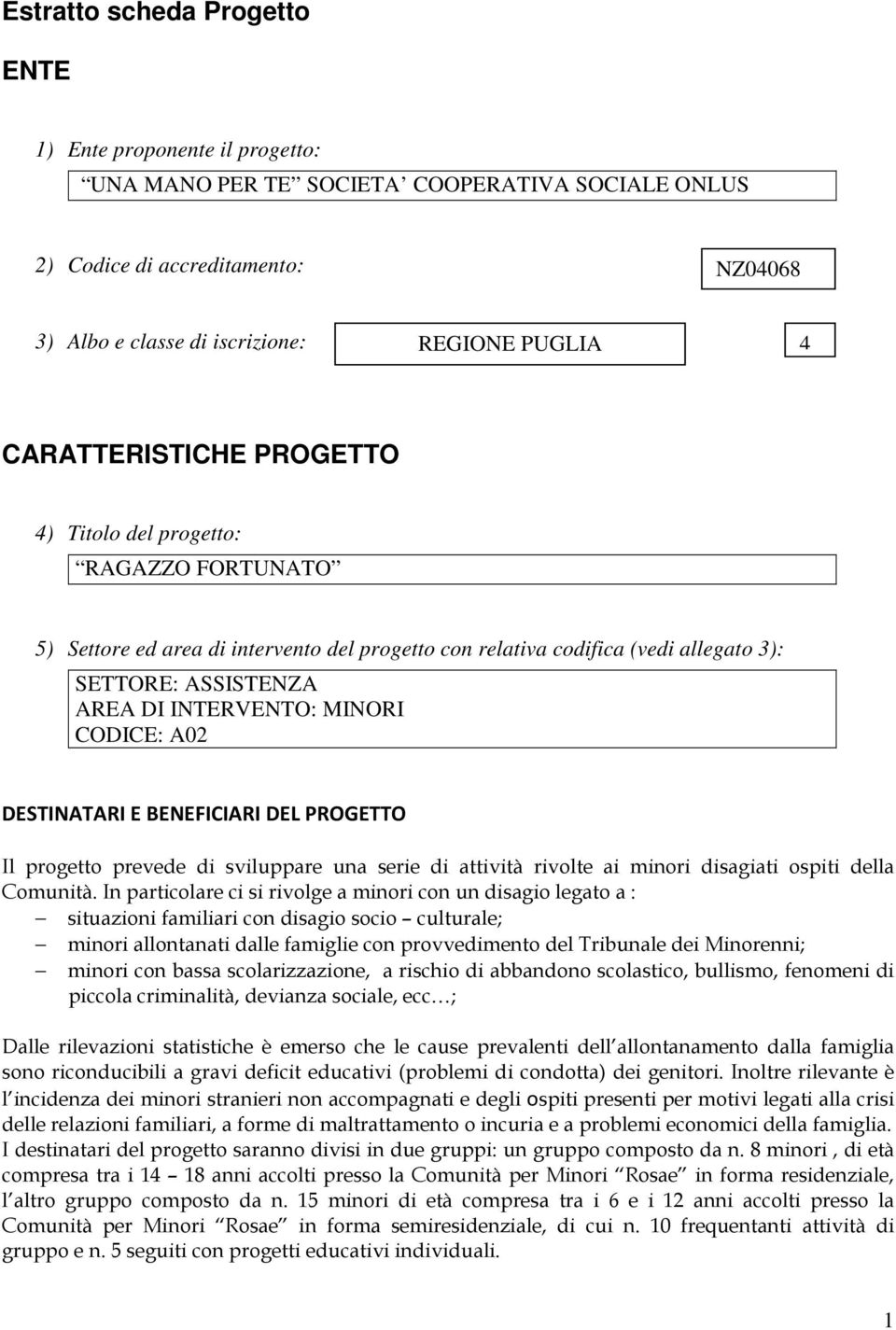 MINORI CODICE: A02 DESTINATARI E BENEFICIARI DEL PROGETTO Il progetto prevede di sviluppare una serie di attività rivolte ai minori disagiati ospiti della Comunità.