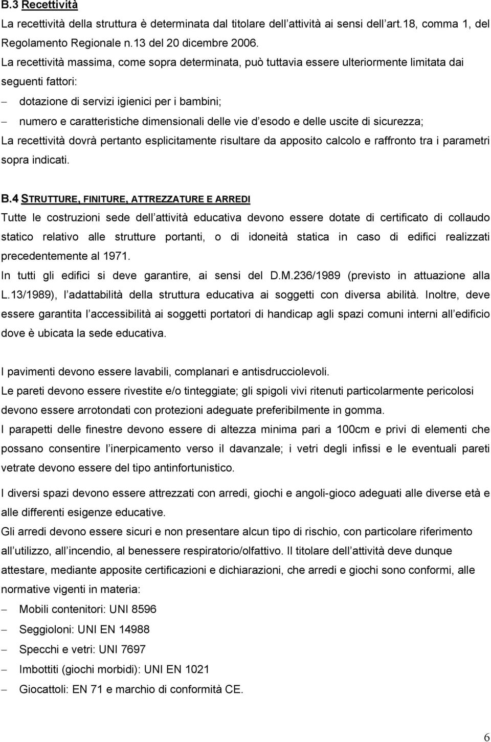 delle vie d esodo e delle uscite di sicurezza; La recettività dovrà pertanto esplicitamente risultare da apposito calcolo e raffronto tra i parametri sopra indicati. B.