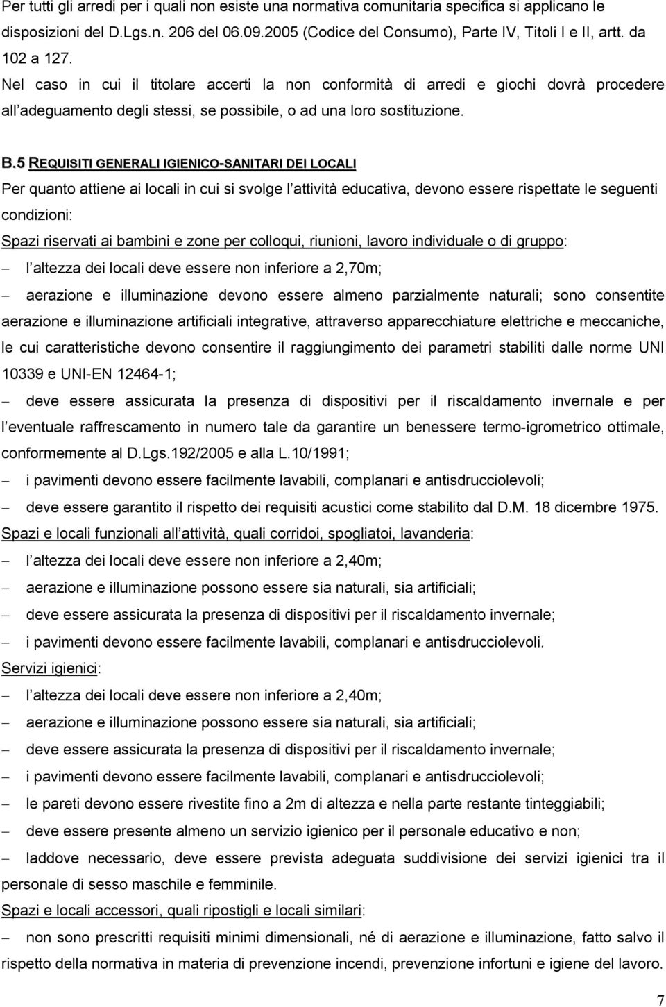 5 REQUISITI GENERALI IGIENICO-SANITARI DEI LOCALI Per quanto attiene ai locali in cui si svolge l attività educativa, devono essere rispettate le seguenti condizioni: Spazi riservati ai bambini e