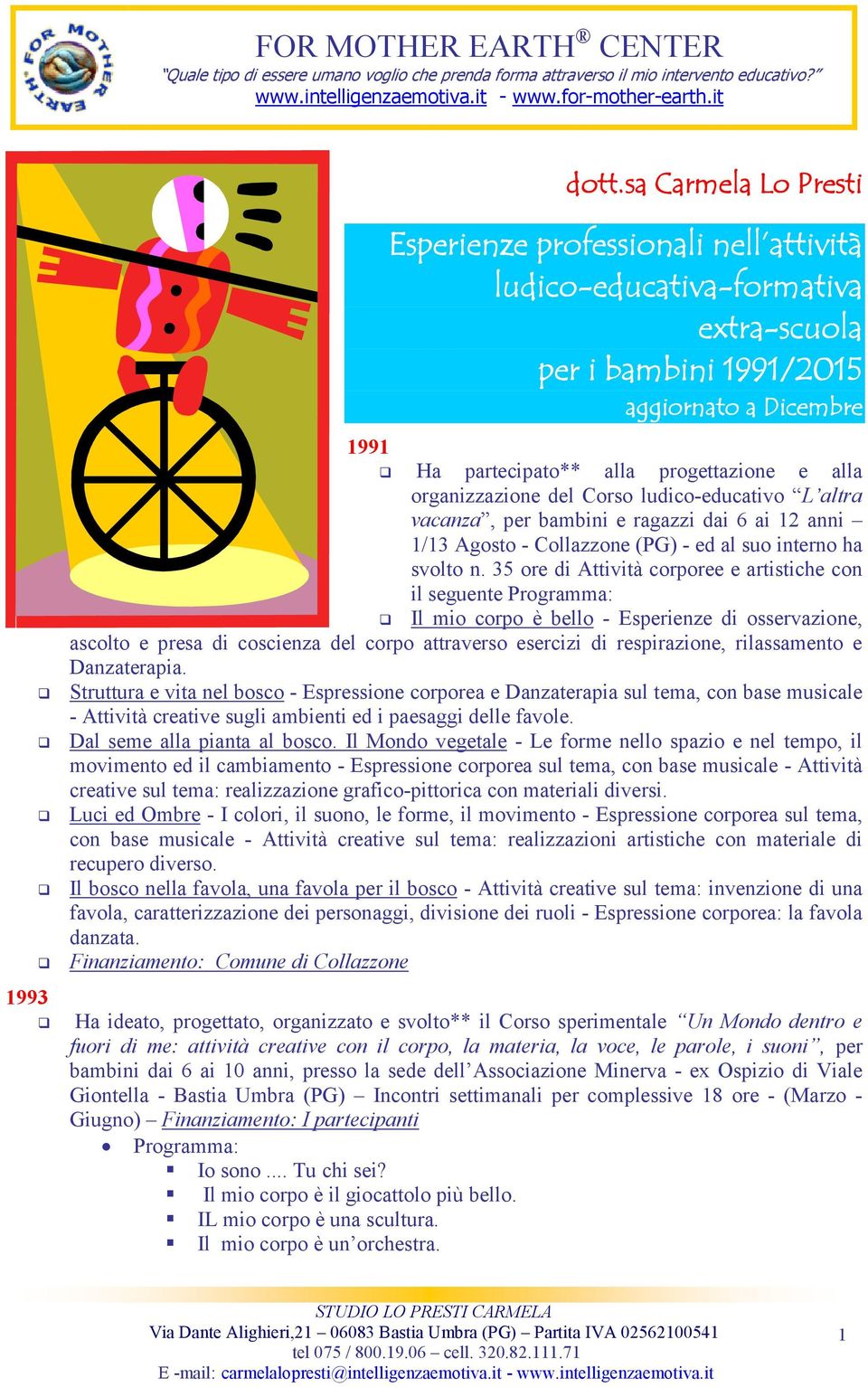 35 ore di Attività corporee e artistiche con il seguente Programma: Il mio corpo è bello - Esperienze di osservazione, ascolto e presa di coscienza del corpo attraverso esercizi di respirazione,