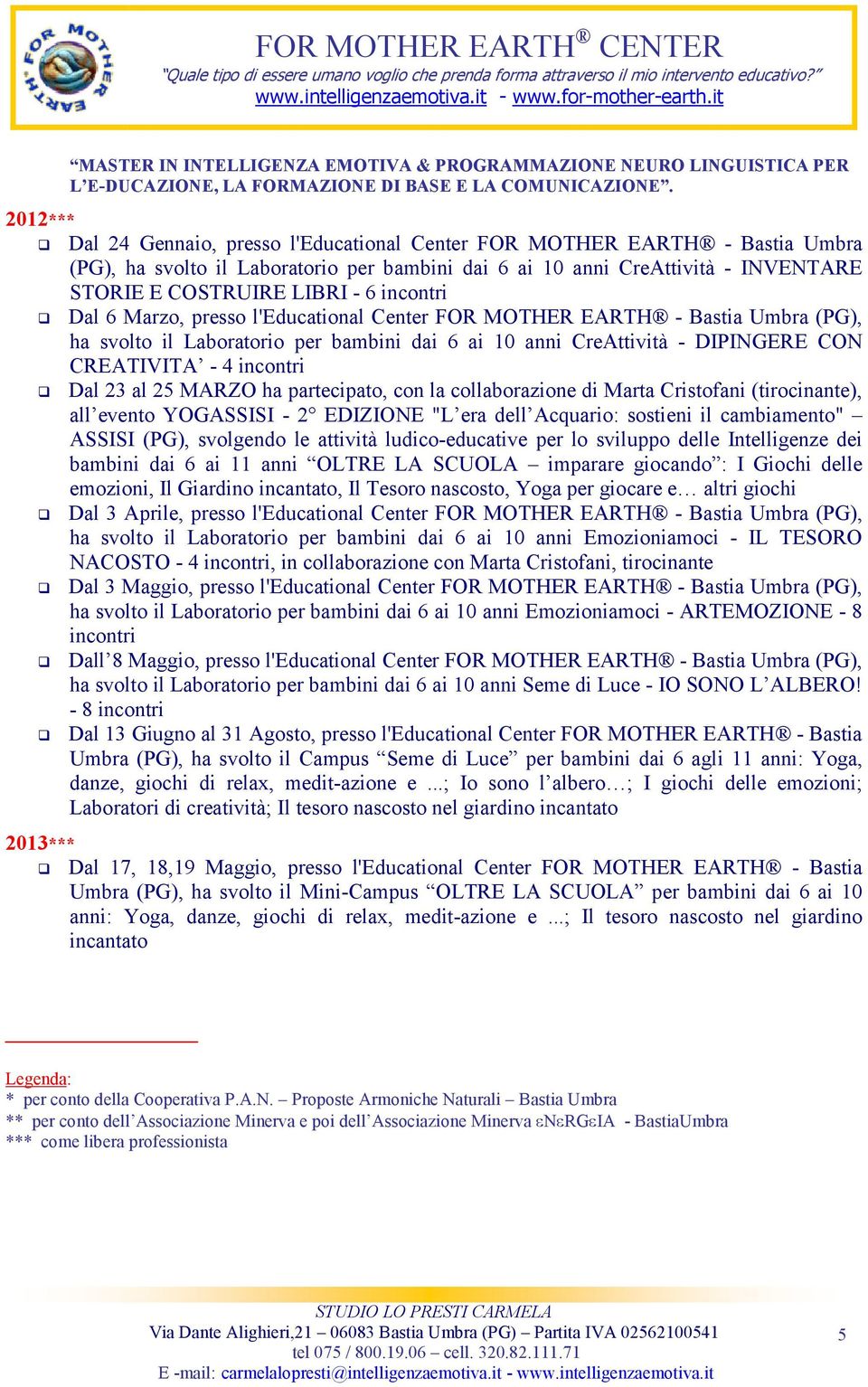 incontri Dal 6 Marzo, presso l'educational Center FOR MOTHER EARTH - Bastia Umbra (PG), ha svolto il Laboratorio per bambini dai 6 ai 10 anni CreAttività - DIPINGERE CON CREATIVITA - 4 incontri Dal