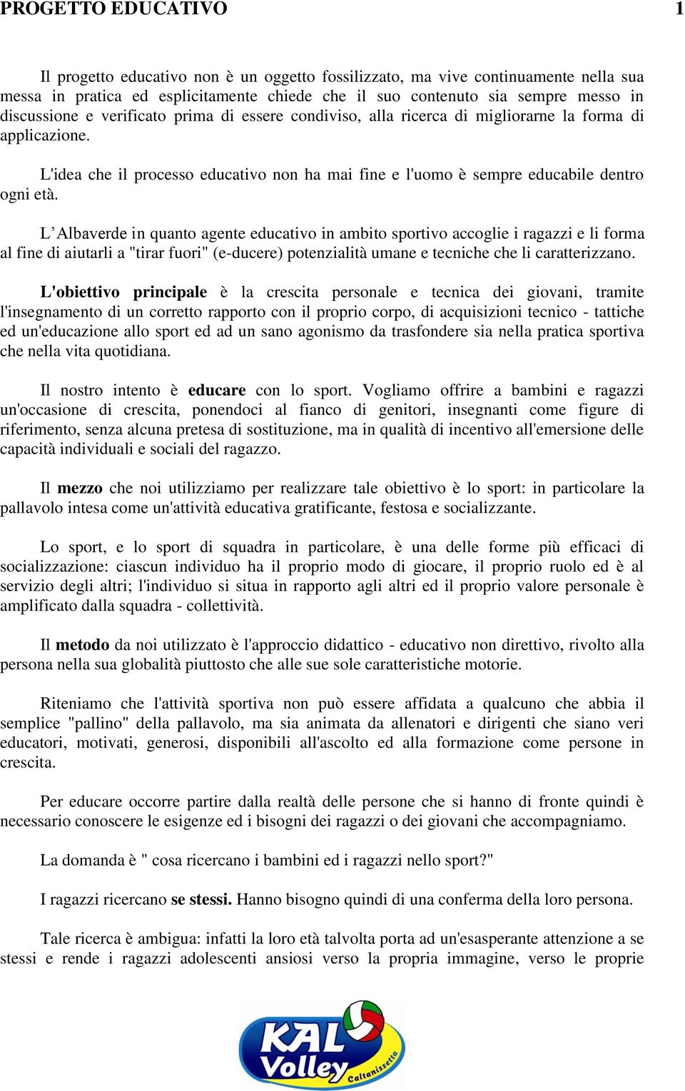 L Albaverde in quanto agente educativo in ambito sportivo accoglie i ragazzi e li forma al fine di aiutarli a "tirar fuori" (e-ducere) potenzialità umane e tecniche che li caratterizzano.