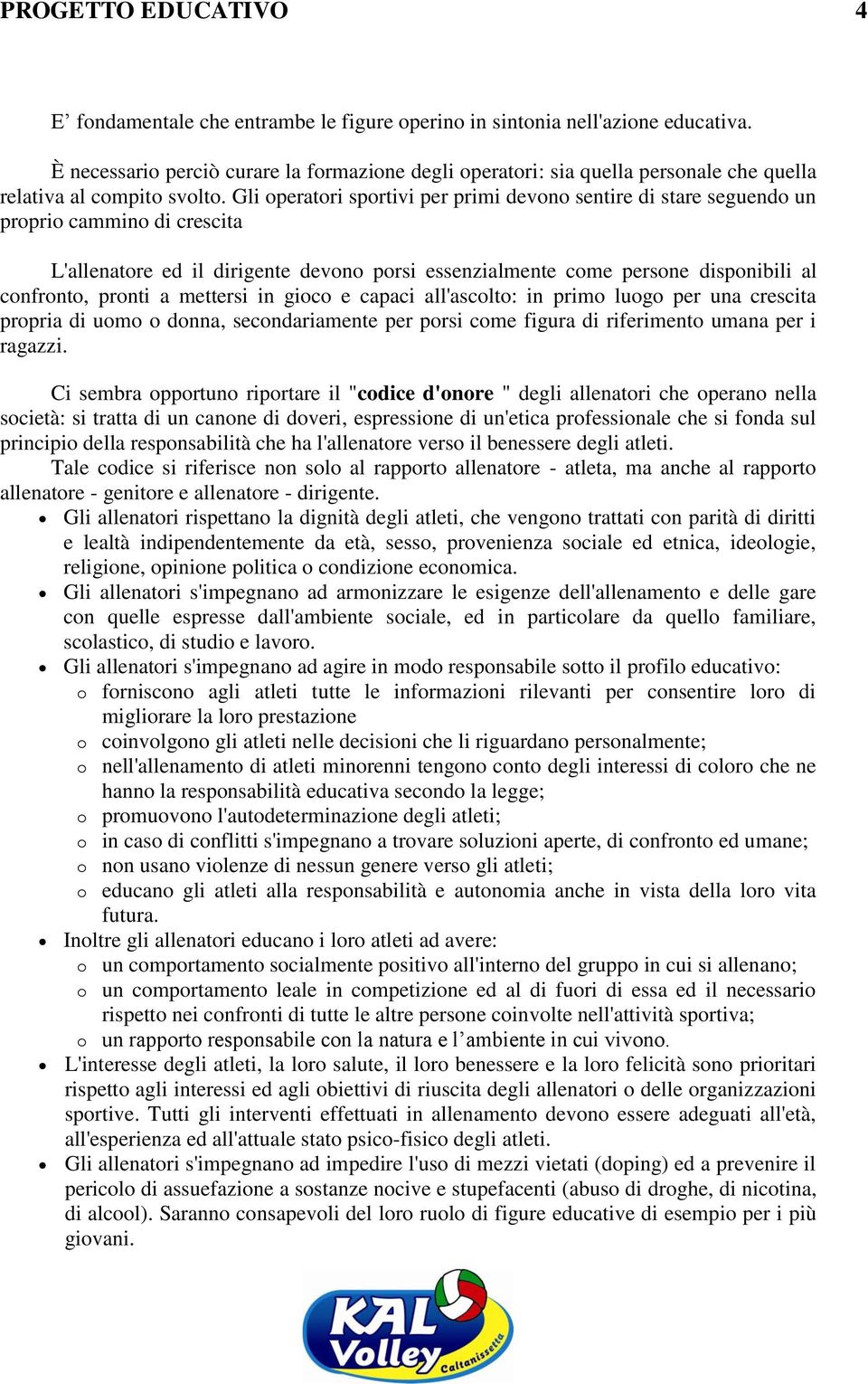 Gli operatori sportivi per primi devono sentire di stare seguendo un proprio cammino di crescita L'allenatore ed il dirigente devono porsi essenzialmente come persone disponibili al confronto, pronti