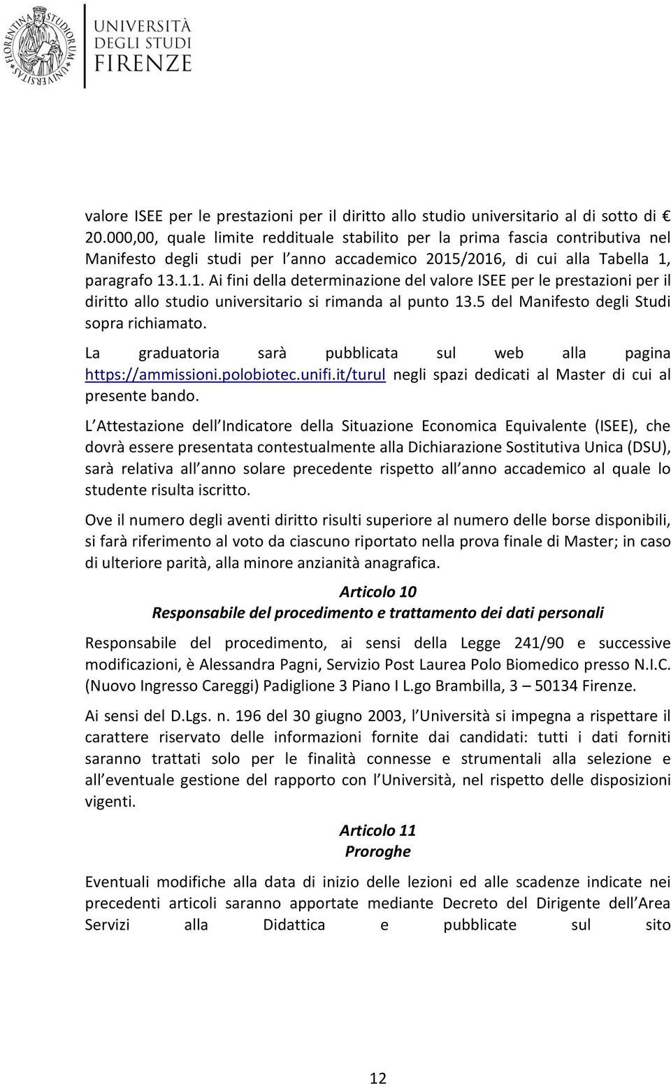 /2016, di cui alla Tabella 1, paragrafo 13.1.1. Ai fini della determinazione del valore ISEE per le prestazioni per il diritto allo studio universitario si rimanda al punto 13.