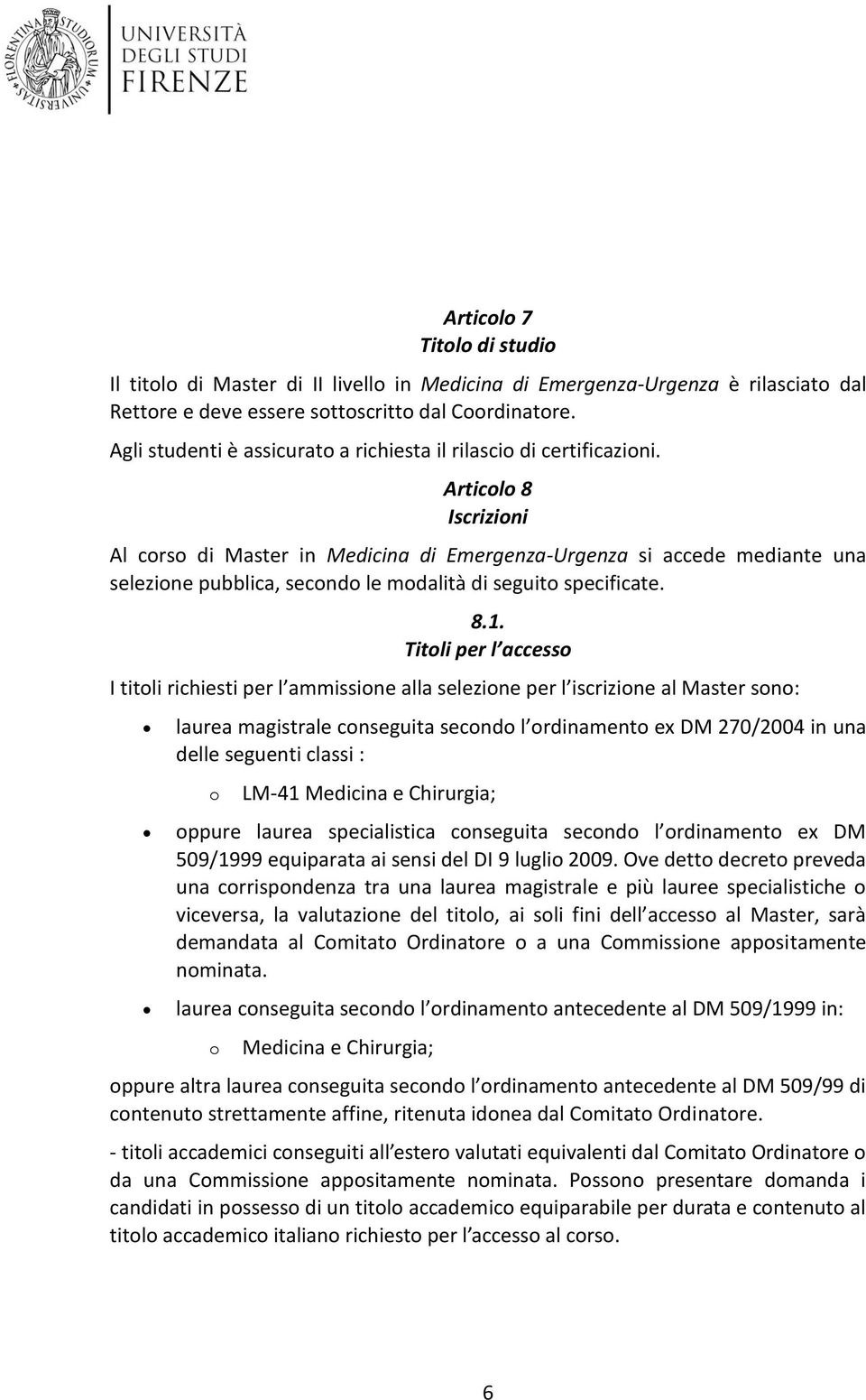 Articolo 8 Iscrizioni Al corso di Master in Medicina di Emergenza-Urgenza si accede mediante una selezione pubblica, secondo le modalità di seguito specificate. 8.1.