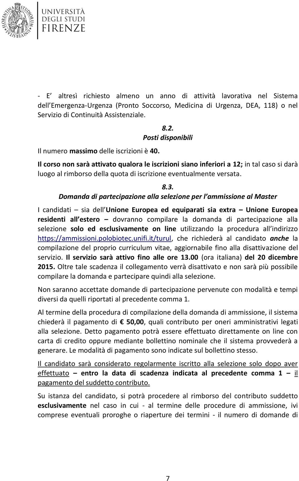 Posti disponibili Il corso non sarà attivato qualora le iscrizioni siano inferiori a 12; in tal caso si darà luogo al rimborso della quota di iscrizione eventualmente versata. 8.3.