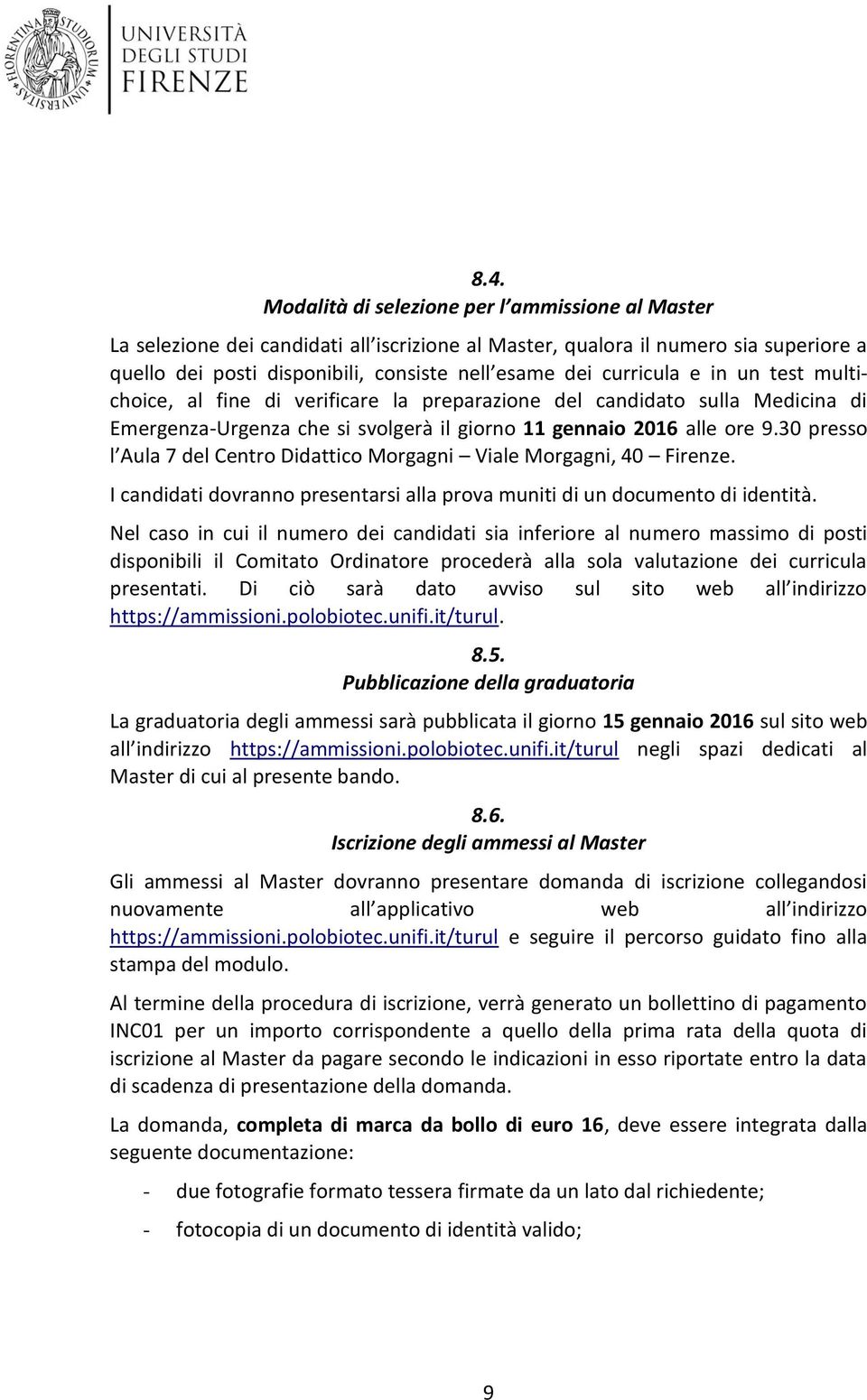 30 presso l Aula 7 del Centro Didattico Morgagni Viale Morgagni, 40 Firenze. I candidati dovranno presentarsi alla prova muniti di un documento di identità.