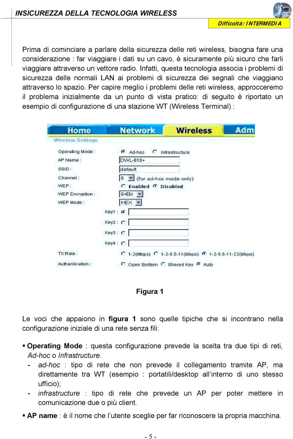 Infatti, questa tecnologia associa i problemi di sicurezza delle normali LAN ai problemi di sicurezza dei segnali che viaggiano attraverso lo spazio.