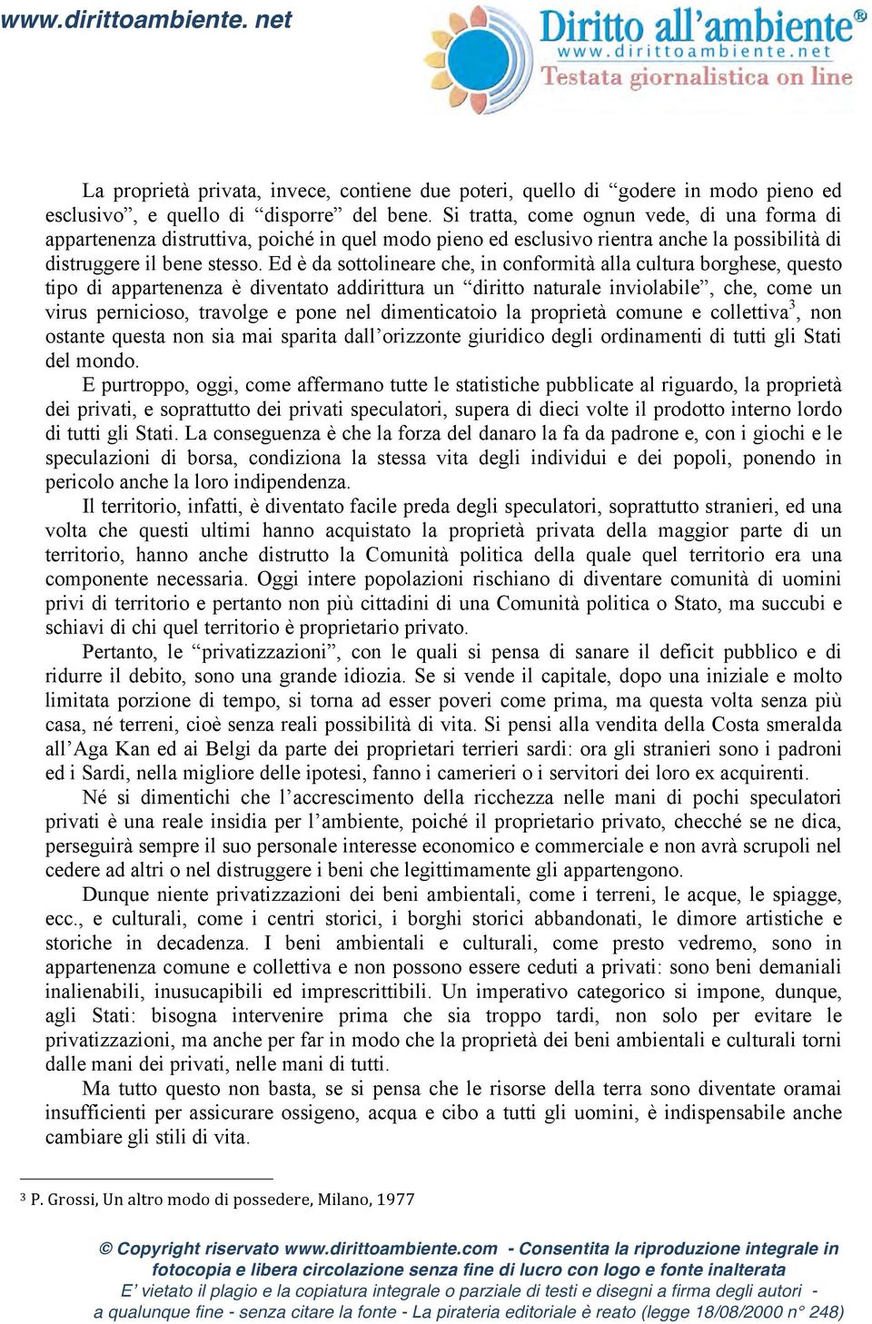 Ed è da sottolineare che, in conformità alla cultura borghese, questo tipo di appartenenza è diventato addirittura un diritto naturale inviolabile, che, come un virus pernicioso, travolge e pone nel