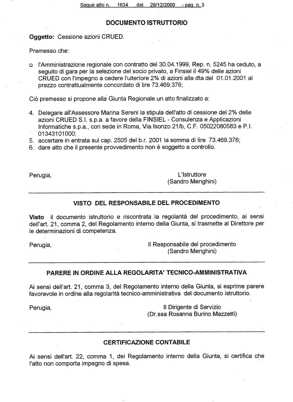 Delegare all Marina Sereni la stipula dell atto di cessione del 2% delle azioni CRUED S.l. S.p.a. a favore della FINSIEL - Consulenza e Applicazioni Informatiche S.p.a., con sede in Roma, Via Isonzo 211b, C.