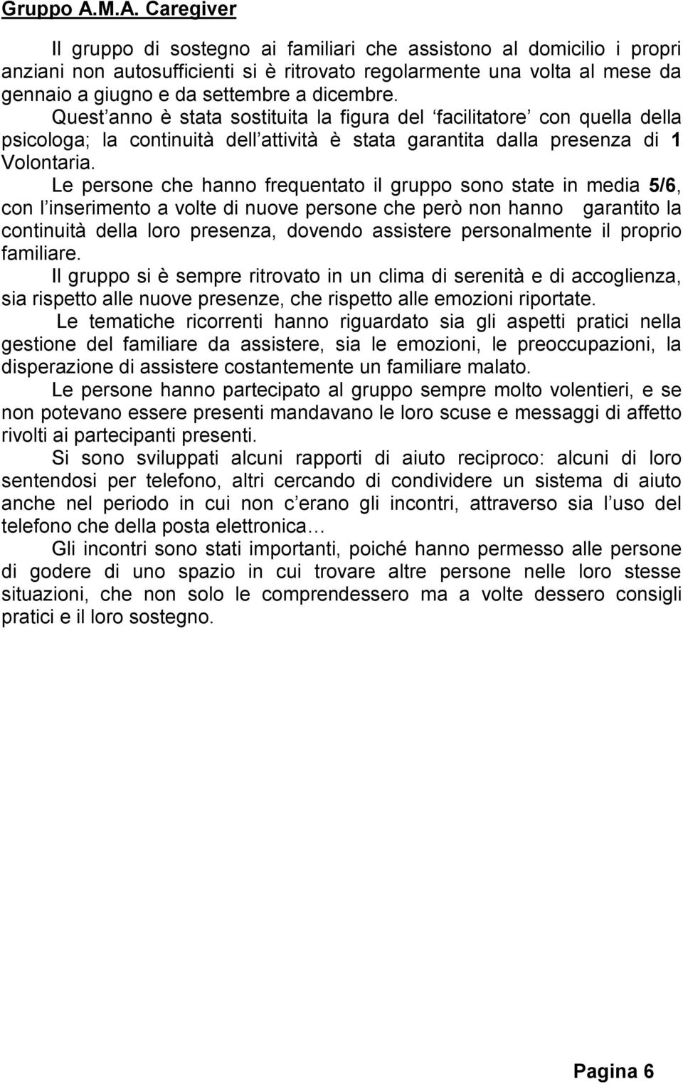 dicembre. Quest anno è stata sostituita la figura del facilitatore con quella della psicologa; la continuità dell attività è stata garantita dalla presenza di 1 Volontaria.